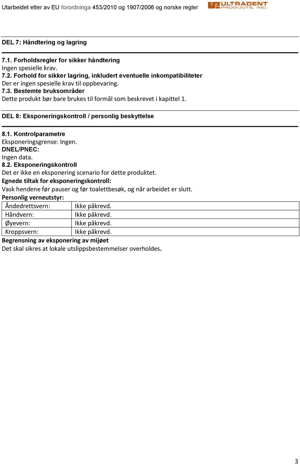 Bestemte bruksområder Dette produkt bør bare brukes til formål som beskrevet i kapittel 1. DEL 8: Eksponeringskontroll / personlig beskyttelse 8.1. Kontrolparametre Eksponeringsgrense: Ingen.