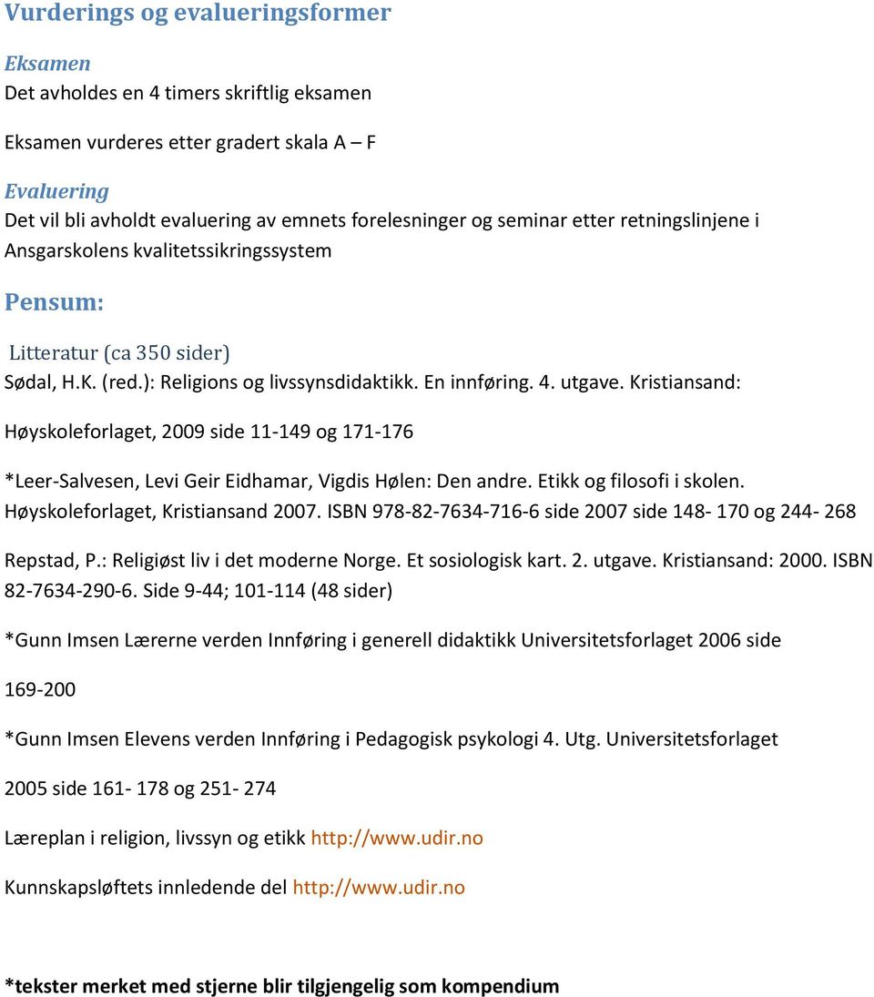Kristiansand: Høyskoleforlaget, 2009 side 11-149 og 171-176 *Leer-Salvesen, Levi Geir Eidhamar, Vigdis Hølen: Den andre. Etikk og filosofi i skolen. Høyskoleforlaget, Kristiansand 2007.