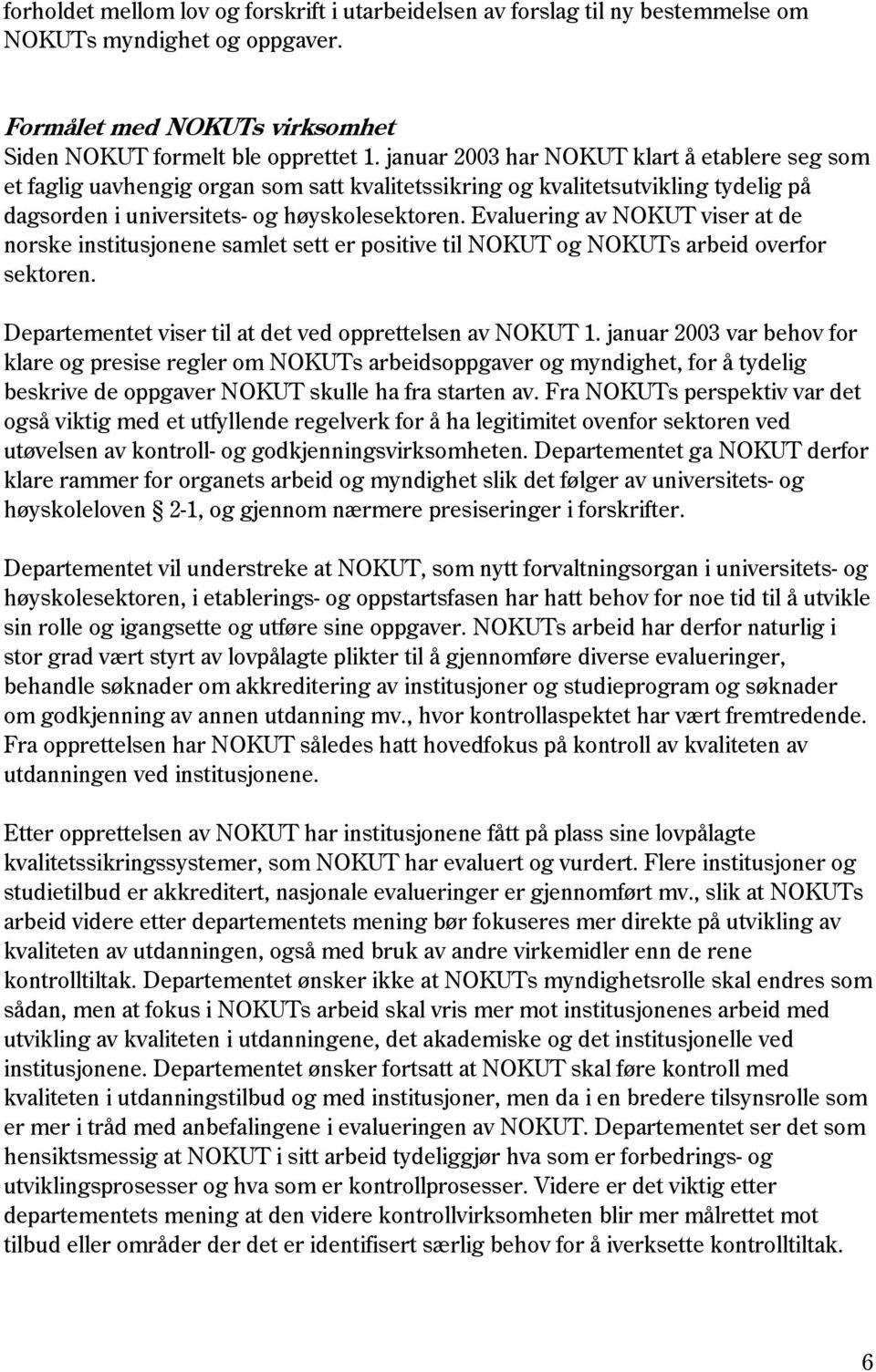 Evaluering av NOKUT viser at de norske institusjonene samlet sett er positive til NOKUT og NOKUTs arbeid overfor sektoren. Departementet viser til at det ved opprettelsen av NOKUT 1.