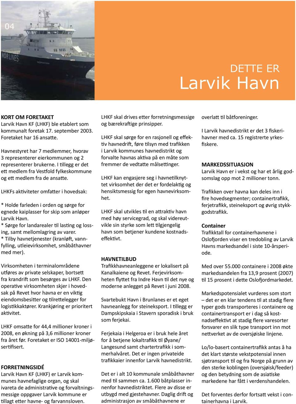 LHKFs aktiviteter omfatter i hovedsak: * Holde farleden i orden og sørge for egnede kaiplasser for skip som anløper Larvik Havn.