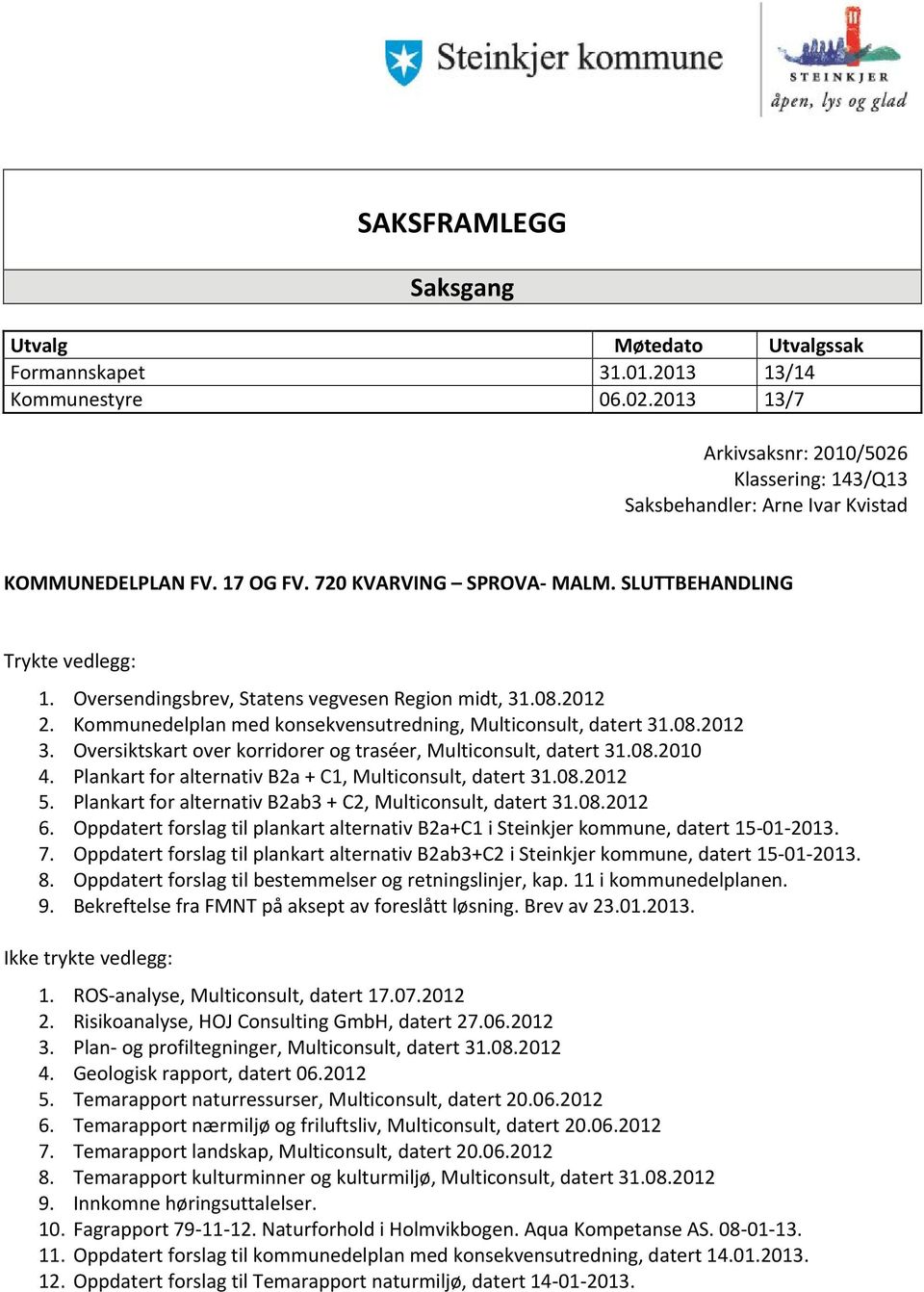 Oversendingsbrev, Statens vegvesen Region midt, 31.08.2012 2. Kommunedelplan med konsekvensutredning, Multiconsult, datert 31.08.2012 3.