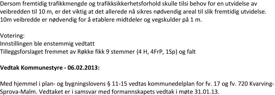 Votering: Innstillingen ble enstemmig vedtatt Tilleggsforslaget fremmet av Røkke fikk 9 stemmer (4 H, 4FrP, 1Sp) og falt Vedtak Kommunestyre - 06.02.