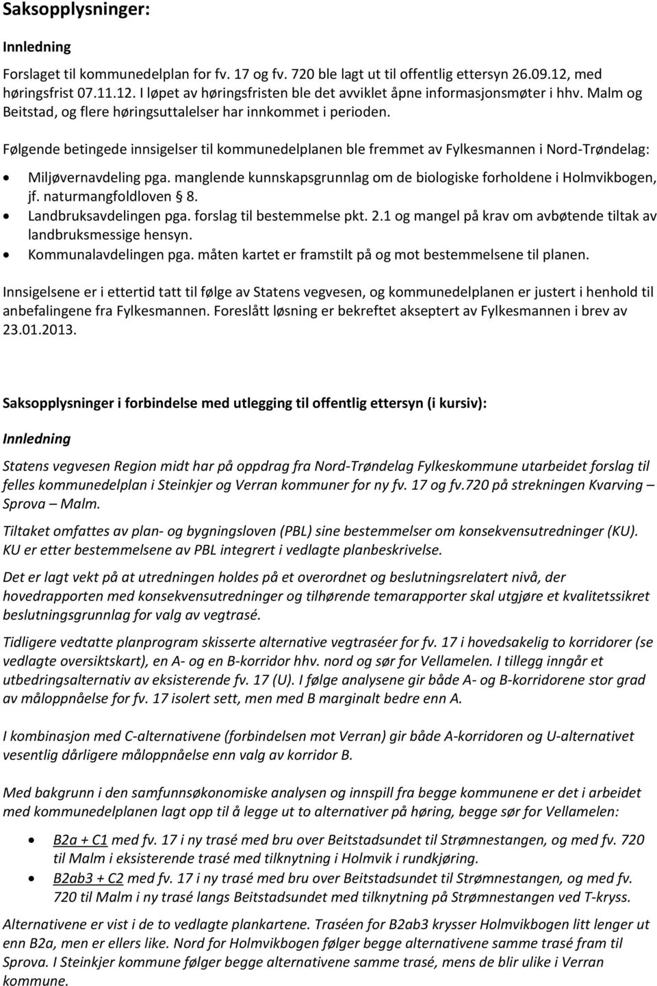 manglende kunnskapsgrunnlag om de biologiske forholdene i Holmvikbogen, jf. naturmangfoldloven 8. Landbruksavdelingen pga. forslag til bestemmelse pkt. 2.