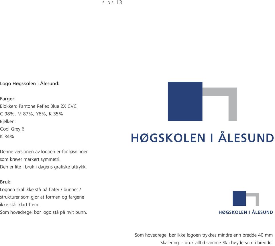 Bruk: Logoen skal ikke stå på flater / bunner / strukturer som gjør at formen og fargene ikke står klart frem.
