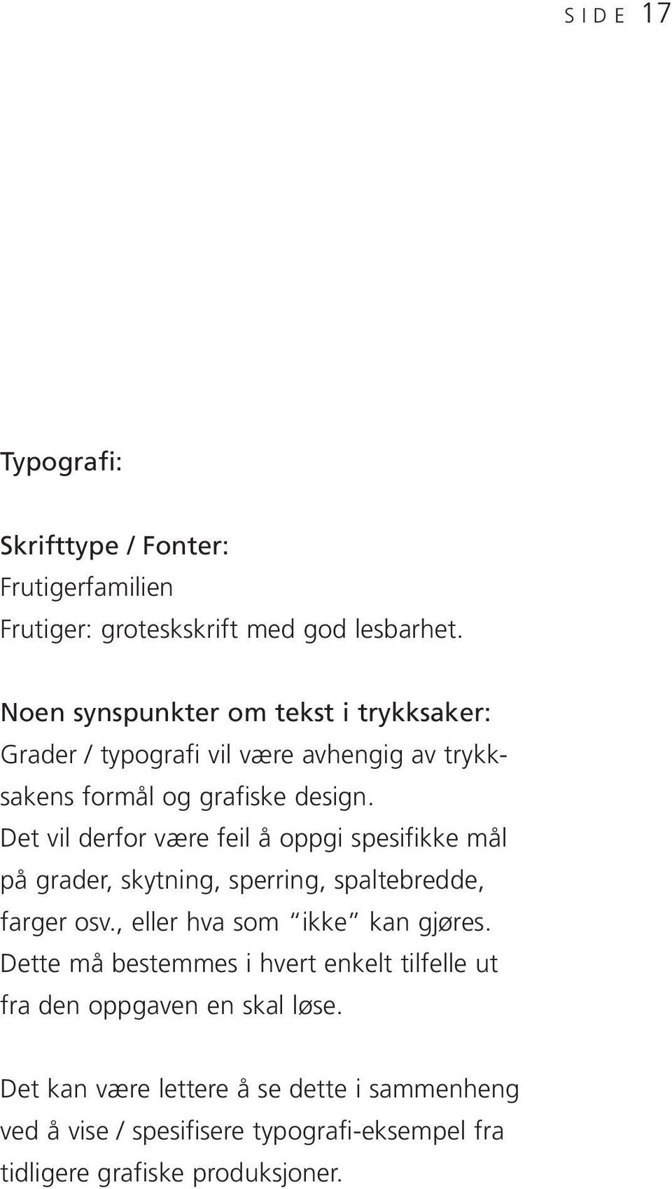 Det vil derfor være feil å oppgi spesifikke mål på grader, skytning, sperring, spaltebredde, farger osv., eller hva som ikke kan gjøres.