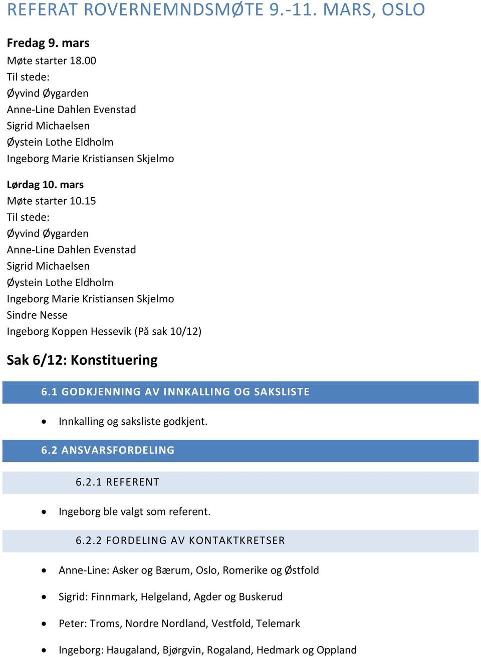 15 Til stede: Øyvind Øygarden Anne-Line Dahlen Evenstad Sigrid Michaelsen Øystein Lthe Eldhlm Ingebrg Marie Kristiansen Skjelm Sindre Nesse Ingebrg Kppen Hessevik (På sak 10/12) Sak 6/12: