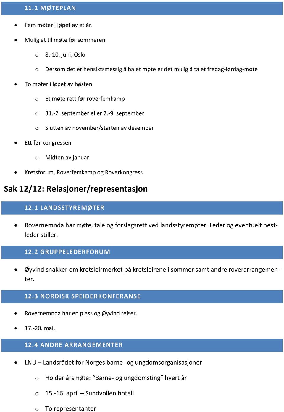 september Slutten av nvember/starten av desember Ett før kngressen Midten av januar Kretsfrum, Rverfemkamp g Rverkngress Sak 12/12: Relasjner/representasjn 12.