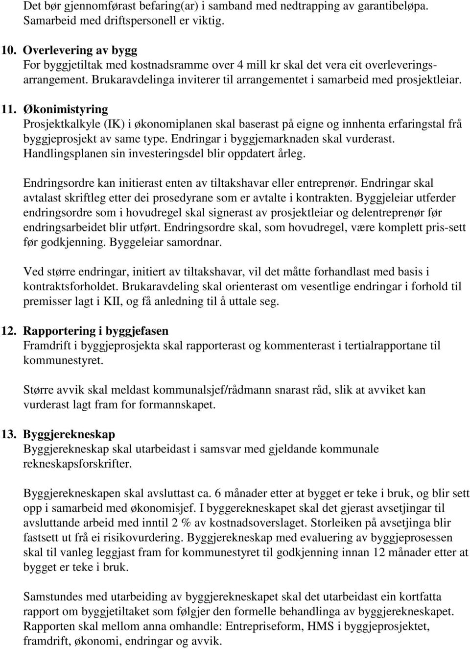 Økonimistyring Prosjektkalkyle (IK) i økonomiplanen skal baserast på eigne og innhenta erfaringstal frå byggjeprosjekt av same type. Endringar i byggjemarknaden skal vurderast.