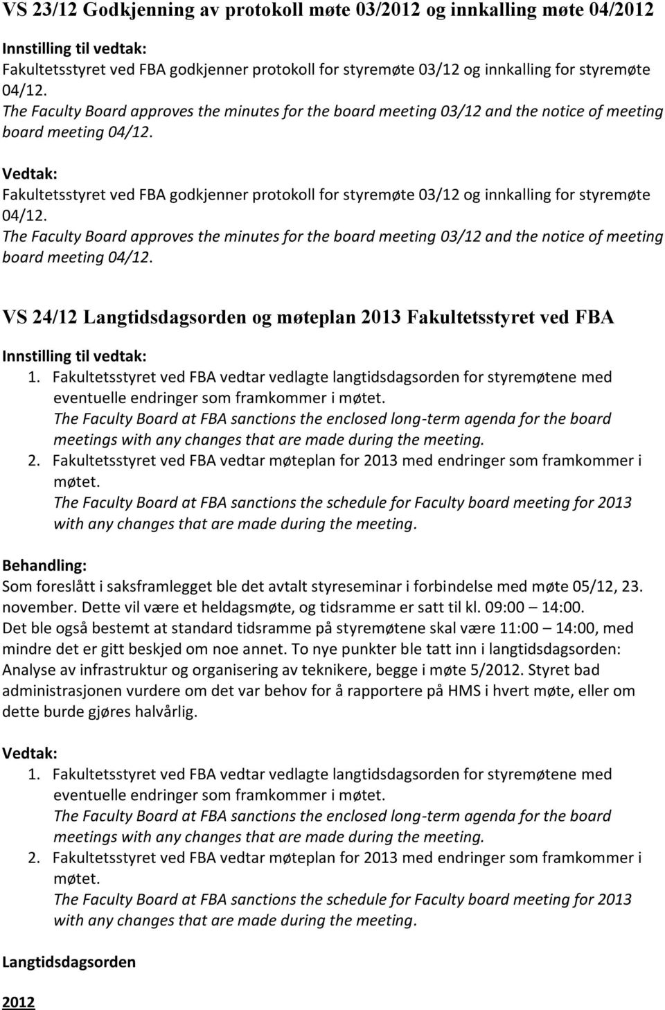 Fakultetsstyret ved FBA godkjenner protokoll for styremøte 03/12 og innkalling for styremøte 04/12.  VS 24/12 Langtidsdagsorden og møteplan 2013 Fakultetsstyret ved FBA 1.