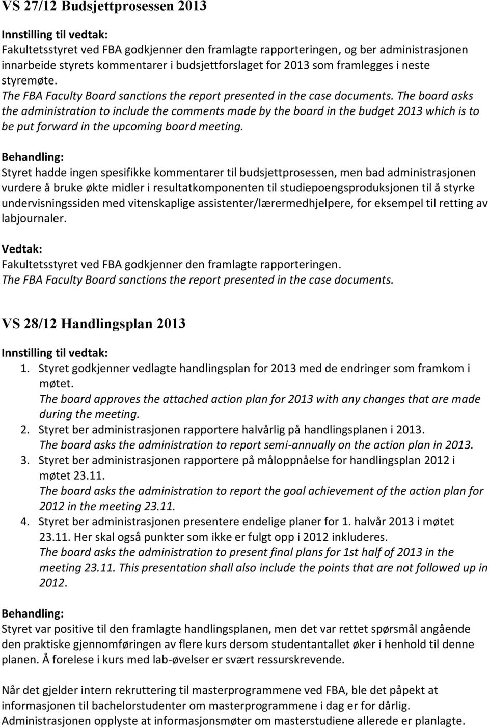 The board asks the administration to include the comments made by the board in the budget 2013 which is to be put forward in the upcoming board meeting.