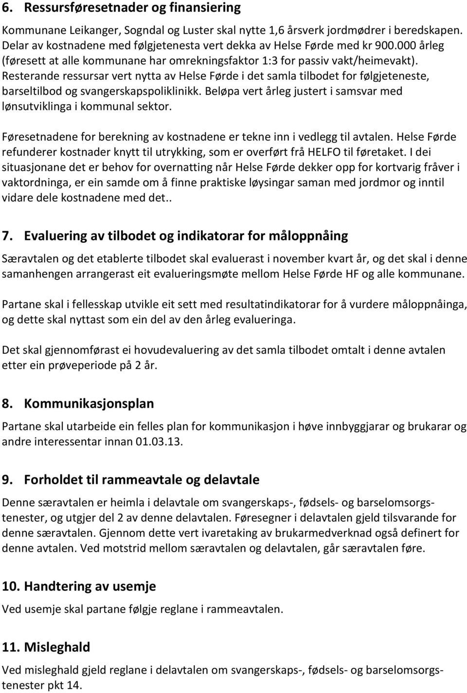 Resterande ressursar vert nytta av Helse Førde i det samla tilbodet for følgjeteneste, barseltilbod og svangerskapspoliklinikk.