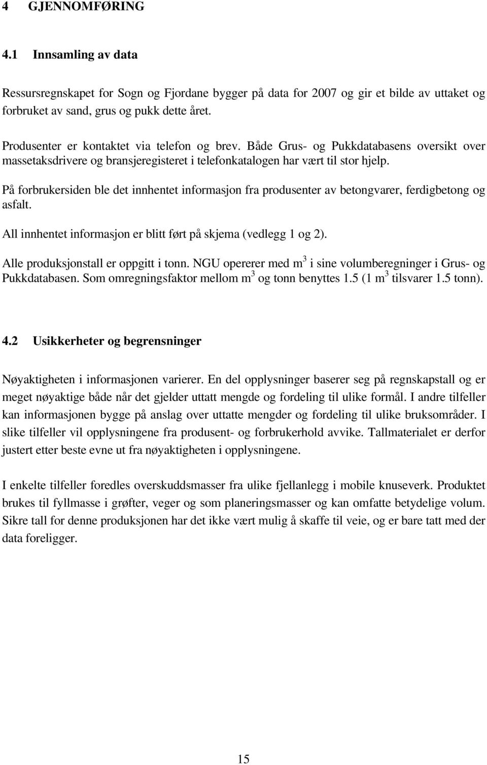 På forbrukersiden ble det innhentet informasjon fra produsenter av betongvarer, ferdigbetong og asfalt. All innhentet informasjon er blitt ført på skjema (vedlegg 1 og 2).