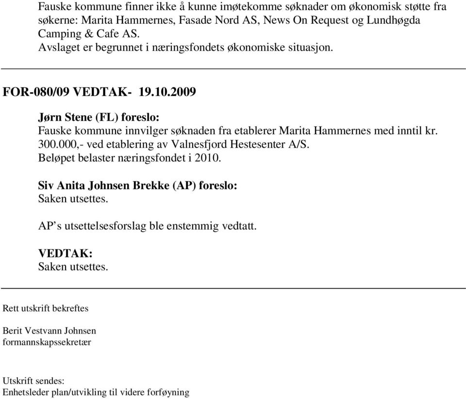 2009 Jørn Stene (FL) foreslo: Fauske kommune innvilger søknaden fra etablerer Marita Hammernes med inntil kr. 300.