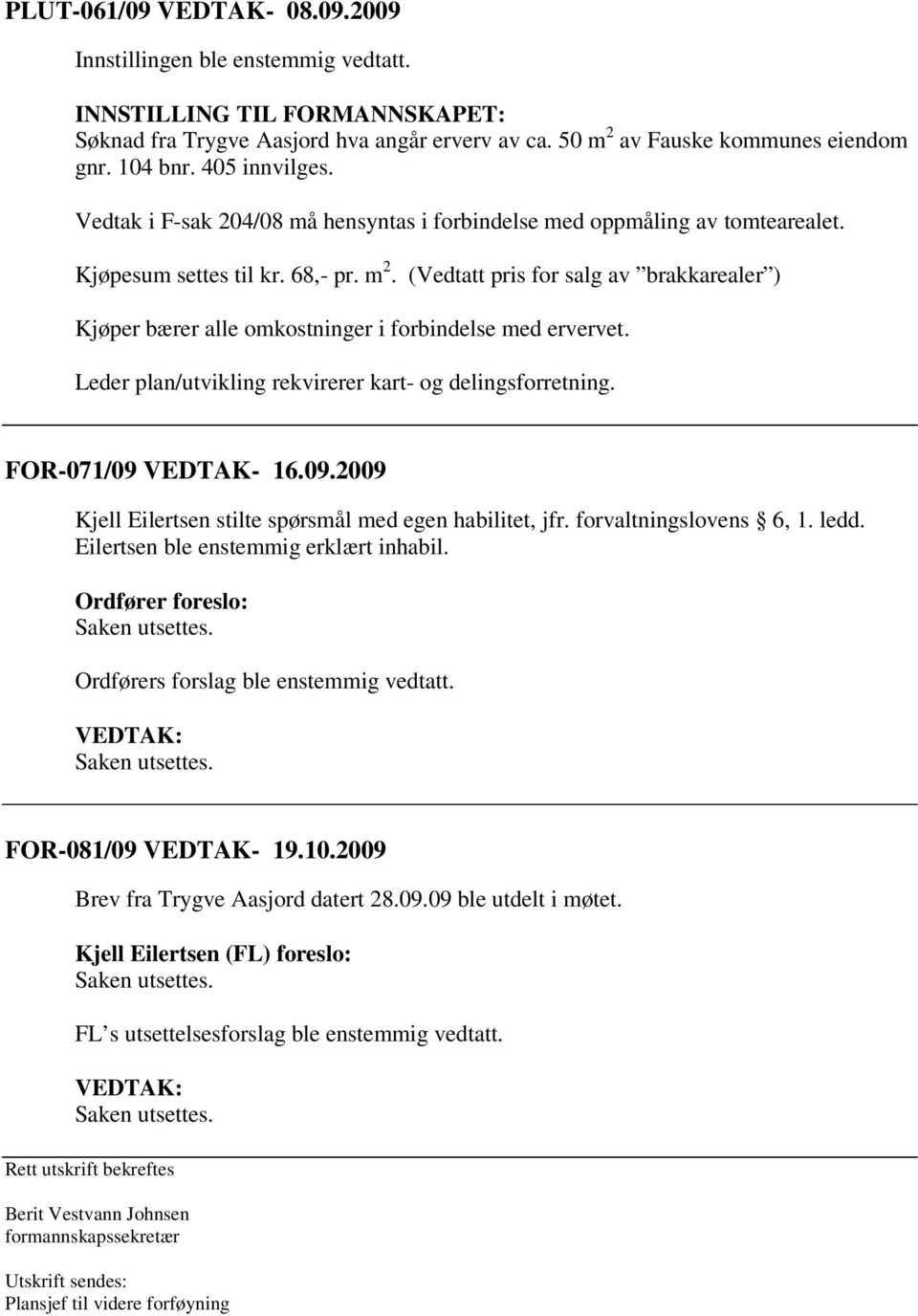 (Vedtatt pris for salg av brakkarealer ) Kjøper bærer alle omkostninger i forbindelse med ervervet. Leder plan/utvikling rekvirerer kart- og delingsforretning. FOR-071/09 