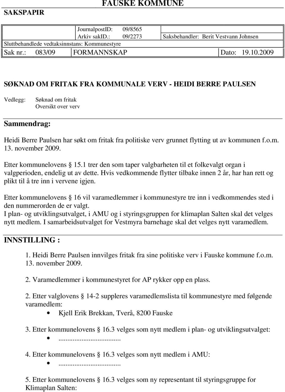 av kommunen f.o.m. 13. november 2009. Etter kommunelovens 15.1 trer den som taper valgbarheten til et folkevalgt organ i valgperioden, endelig ut av dette.