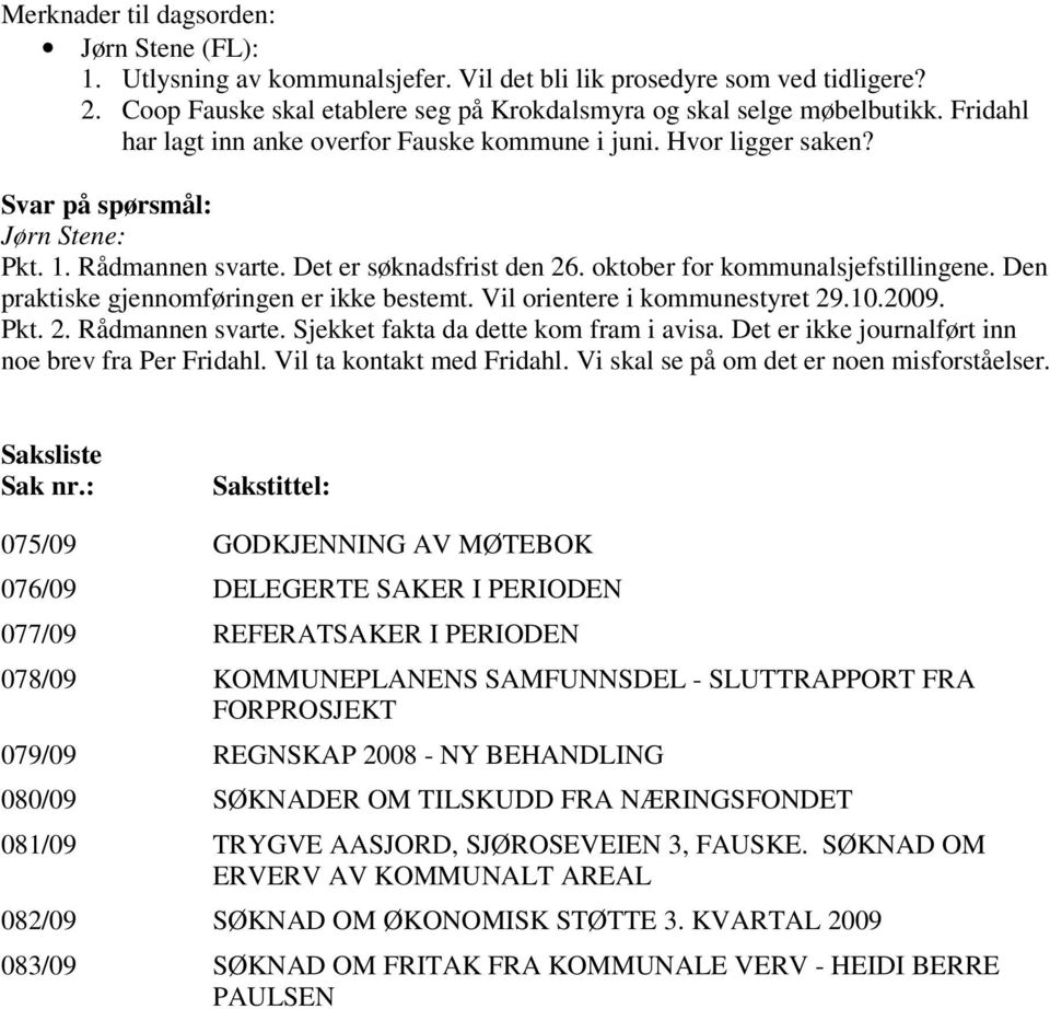 Den praktiske gjennomføringen er ikke bestemt. Vil orientere i kommunestyret 29.10.2009. Pkt. 2. Rådmannen svarte. Sjekket fakta da dette kom fram i avisa.