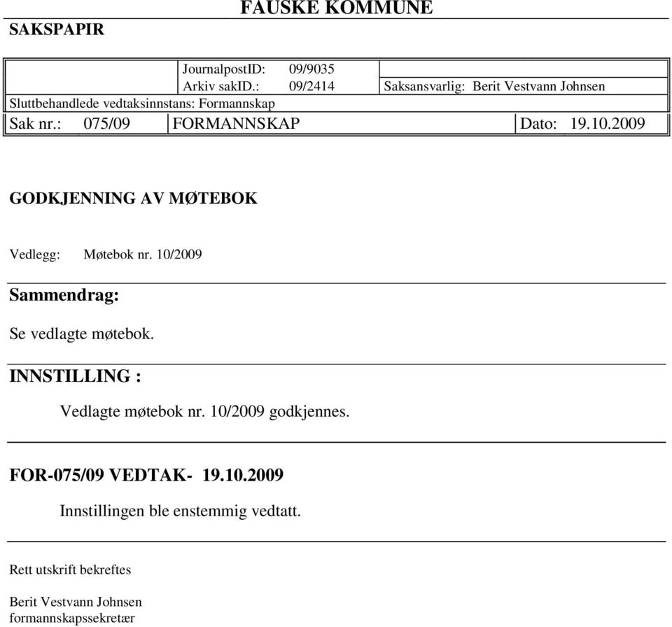 : 075/09 FORMANNSKAP Dato: 19.10.2009 GODKJENNING AV MØTEBOK Vedlegg: Møtebok nr.