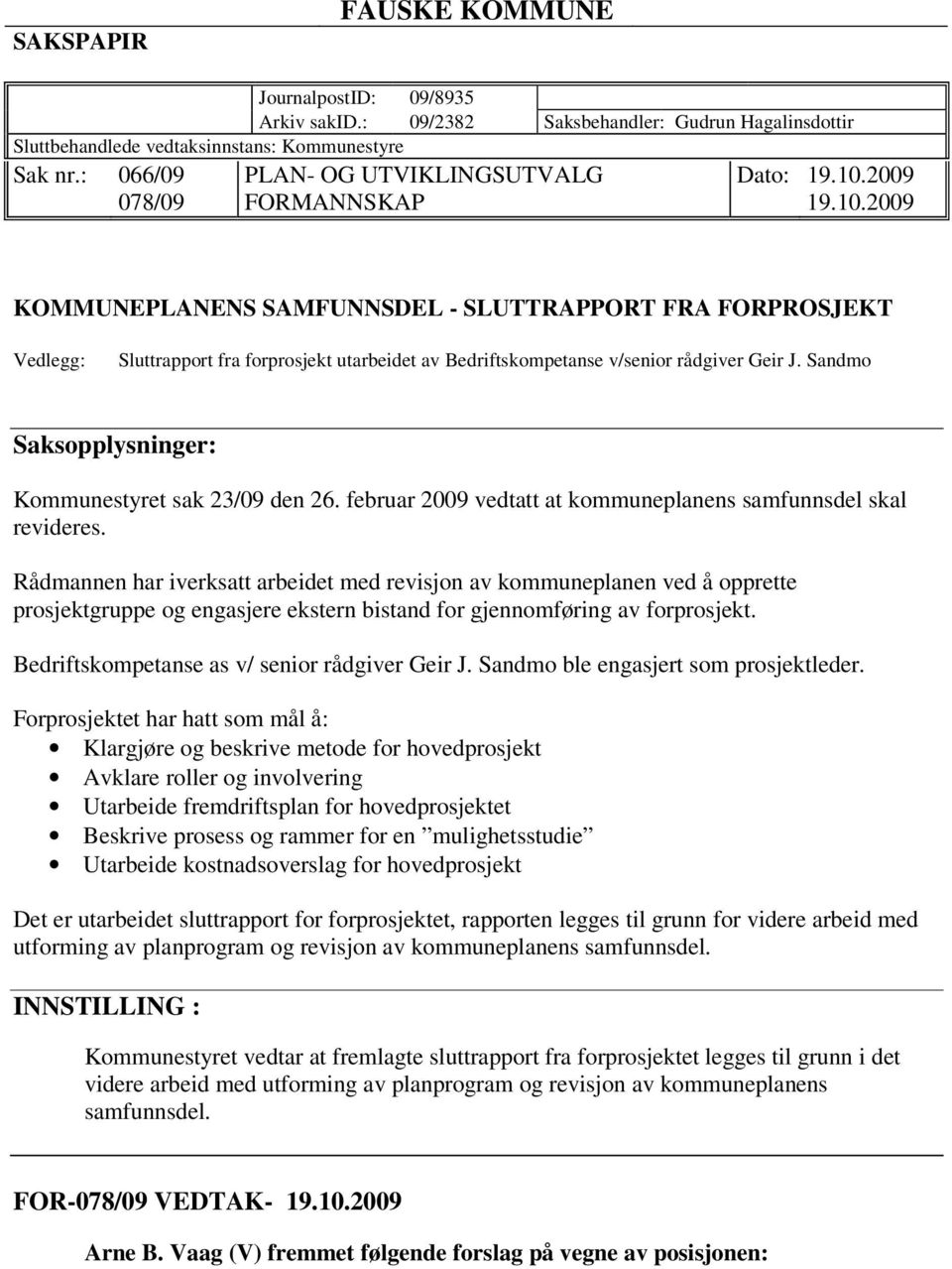 Sandmo Saksopplysninger: Kommunestyret sak 23/09 den 26. februar 2009 vedtatt at kommuneplanens samfunnsdel skal revideres.