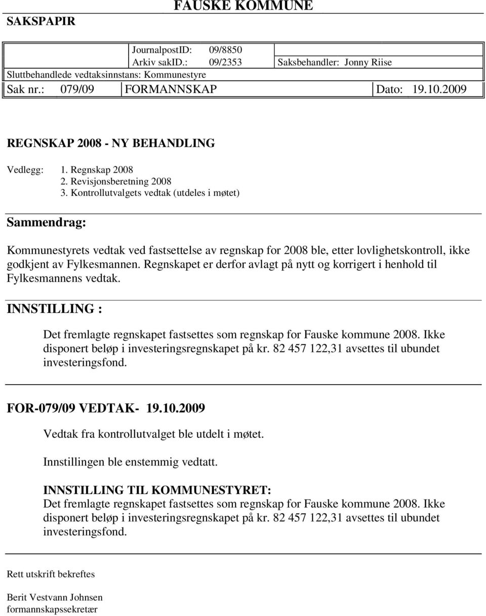 Kontrollutvalgets vedtak (utdeles i møtet) Sammendrag: Kommunestyrets vedtak ved fastsettelse av regnskap for 2008 ble, etter lovlighetskontroll, ikke godkjent av Fylkesmannen.