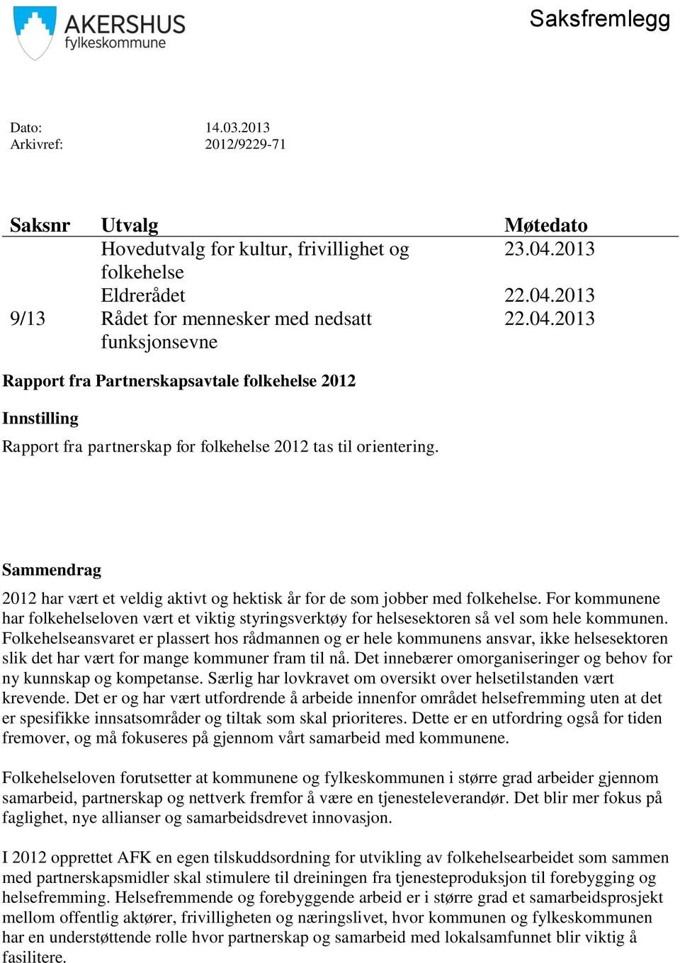 Sammendrag 2012 har vært et veldig aktivt og hektisk år for de som jobber med folkehelse. For kommunene har folkehelseloven vært et viktig styringsverktøy for helsesektoren så vel som hele kommunen.