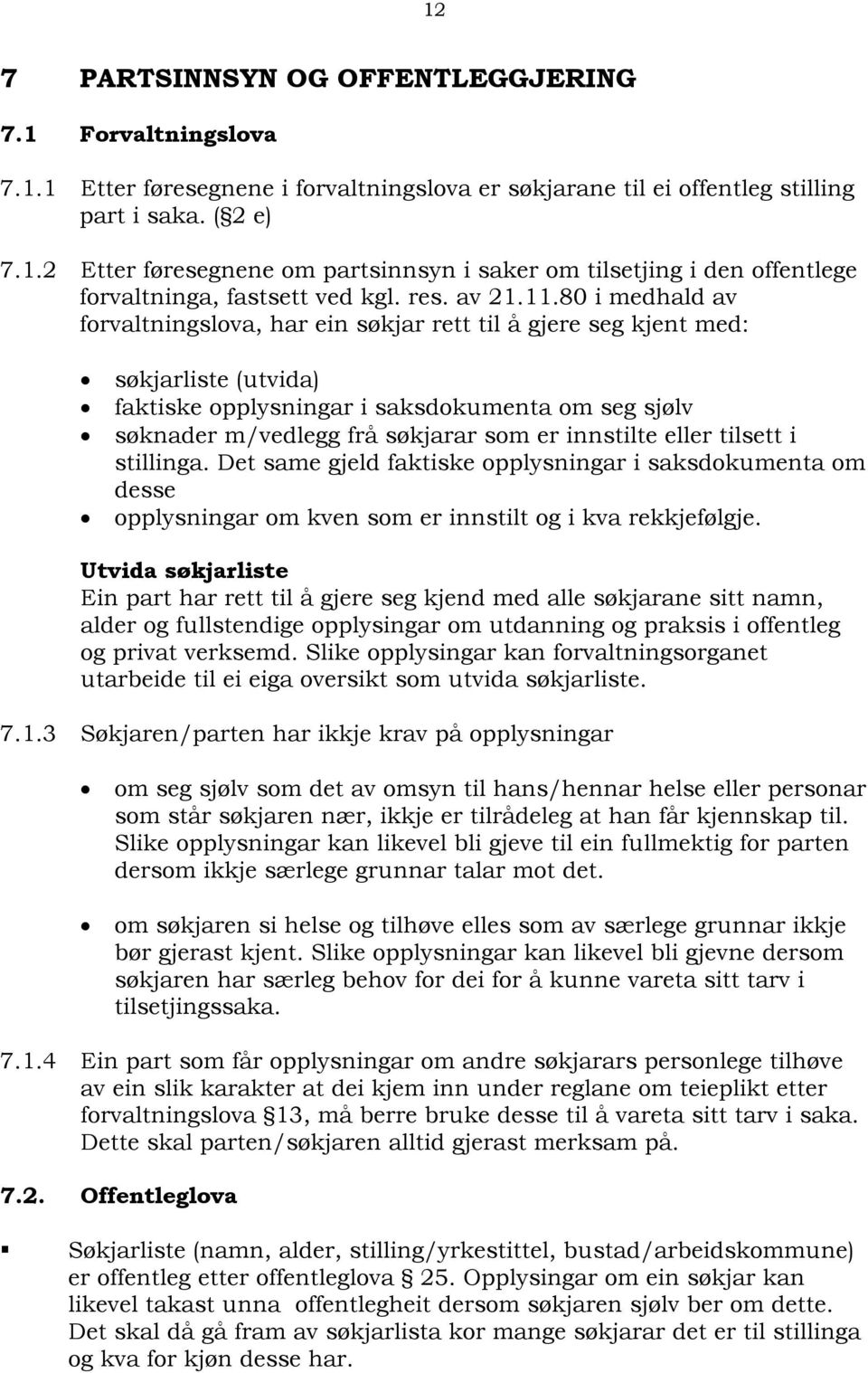 80 i medhald av forvaltningslova, har ein søkjar rett til å gjere seg kjent med: søkjarliste (utvida) faktiske opplysningar i saksdokumenta om seg sjølv søknader m/vedlegg frå søkjarar som er