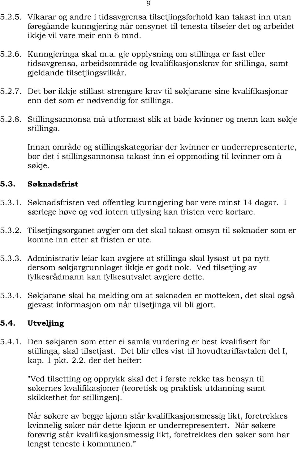 Det bør ikkje stillast strengare krav til søkjarane sine kvalifikasjonar enn det som er nødvendig for stillinga. 5.2.8. Stillingsannonsa må utformast slik at både kvinner og menn kan søkje stillinga.