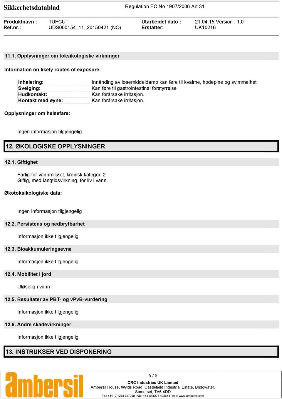 . ØKOLOGISKE OPPLYSNINGER 12.1. Giftighet Farlig for vannmiljøet, kronisk kategori 2 Giftig, med langtidsvirkning, for liv i vann. Økotoksikologiske data: Ingen informasjon tilgjengelig 12.2. Persistens og nedbrytbarhet Informasjon ikke tilgjengelig 12.