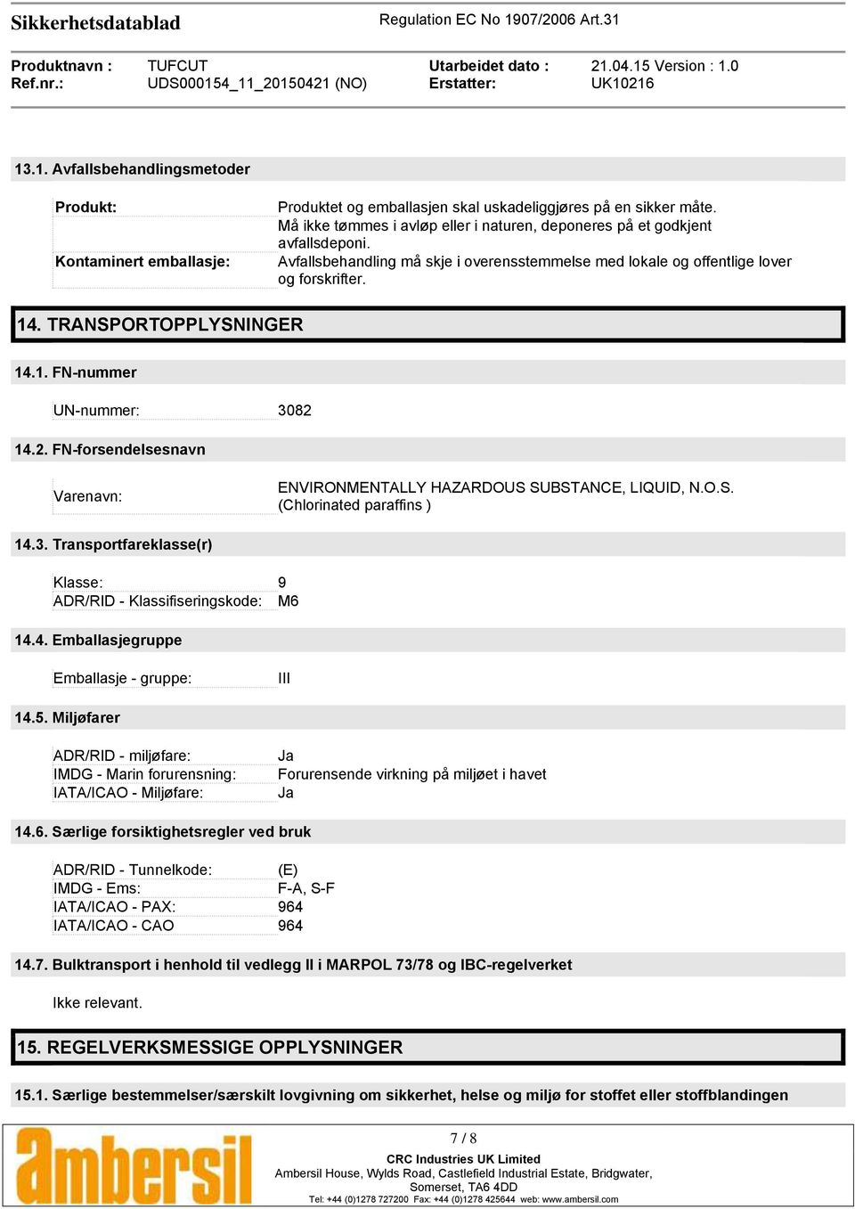 TRANSPORTOPPLYSNINGER 14.1. FN-nummer UN-nummer: 3082 14.2. FN-forsendelsesnavn Varenavn: ENVIRONMENTALLY HAZARDOUS SUBSTANCE, LIQUID, N.O.S. (Chlorinated paraffins ) 14.3. Transportfareklasse(r) Klasse: 9 ADR/RID - Klassifiseringskode: M6 14.