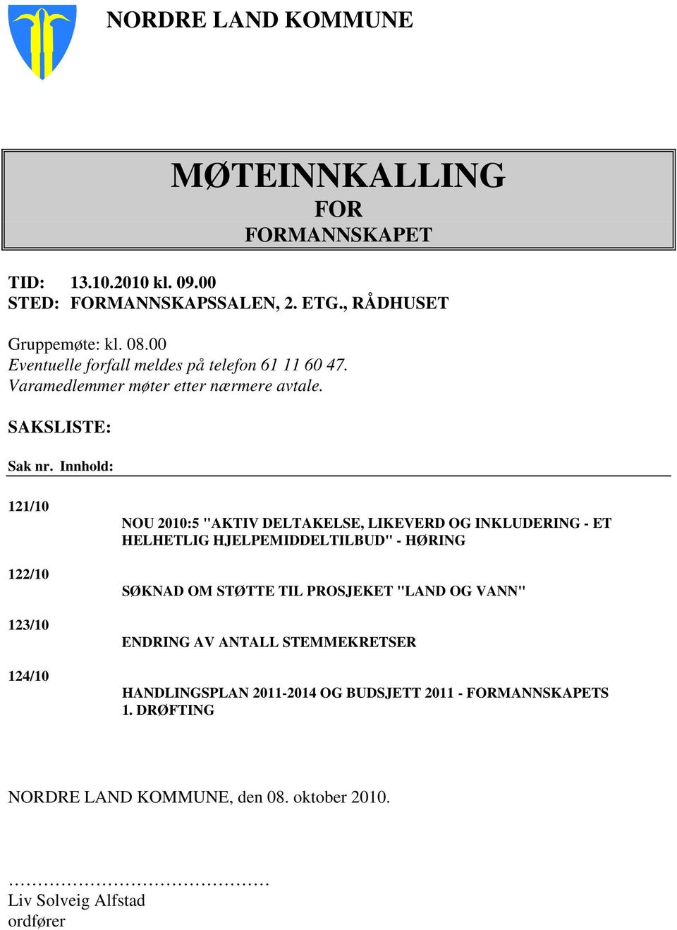Innhold: 121/10 122/10 123/10 124/10 NOU 2010:5 "AKTIV DELTAKELSE, LIKEVERD OG INKLUDERING - ET HELHETLIG HJELPEMIDDELTILBUD" - HØRING SØKNAD OM STØTTE