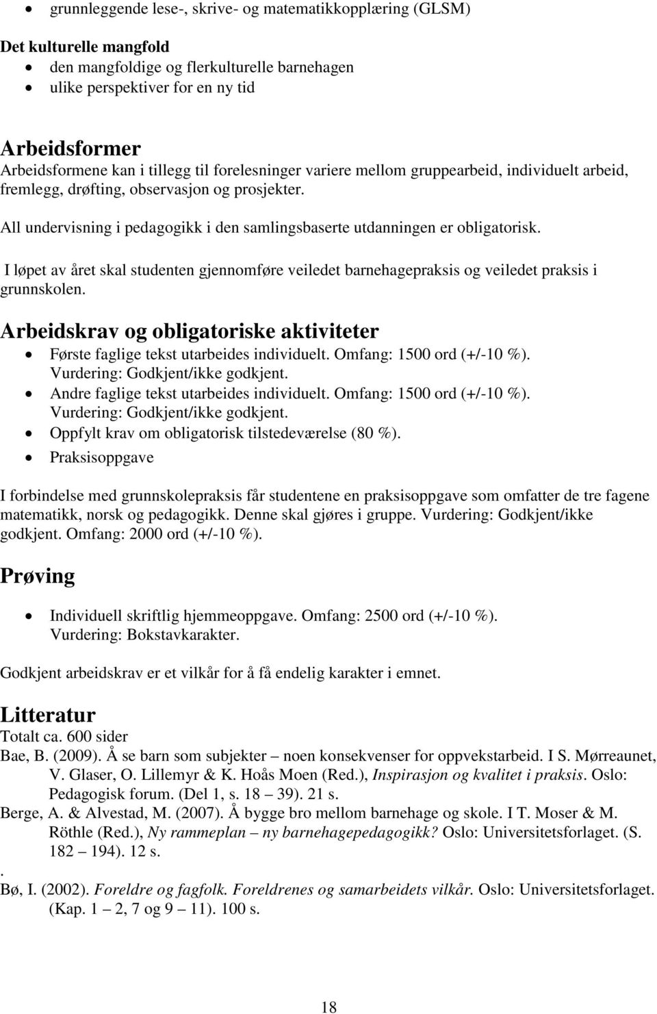 All undervisning i pedagogikk i den samlingsbaserte utdanningen er obligatorisk. I løpet av året skal studenten gjennomføre veiledet barnehagepraksis og veiledet praksis i grunnskolen.