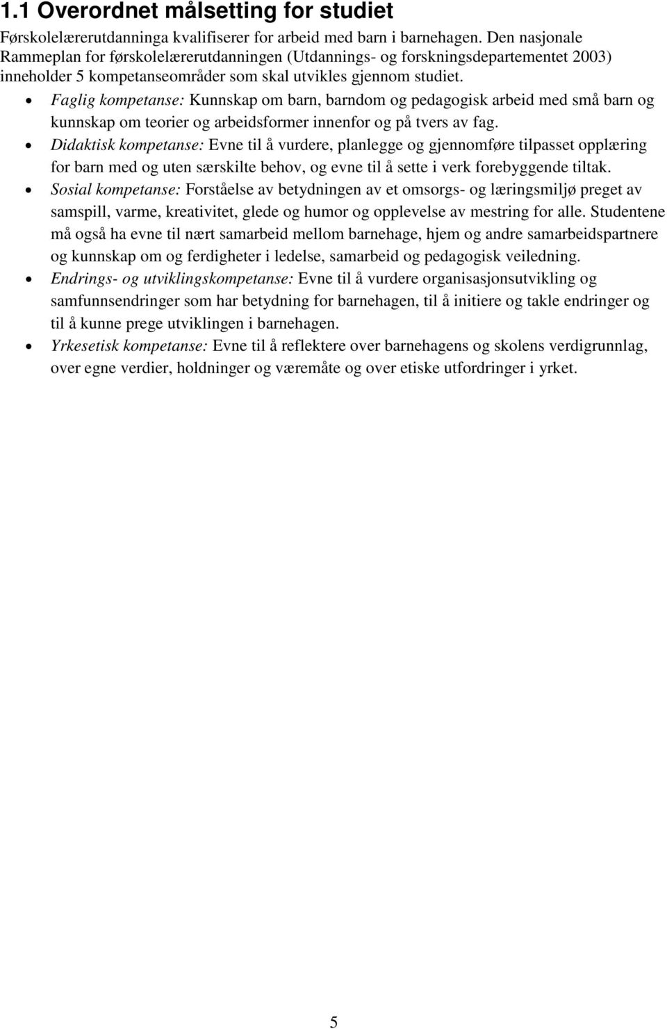 Faglig kompetanse: Kunnskap om barn, barndom og pedagogisk arbeid med små barn og kunnskap om teorier og arbeidsformer innenfor og på tvers av fag.