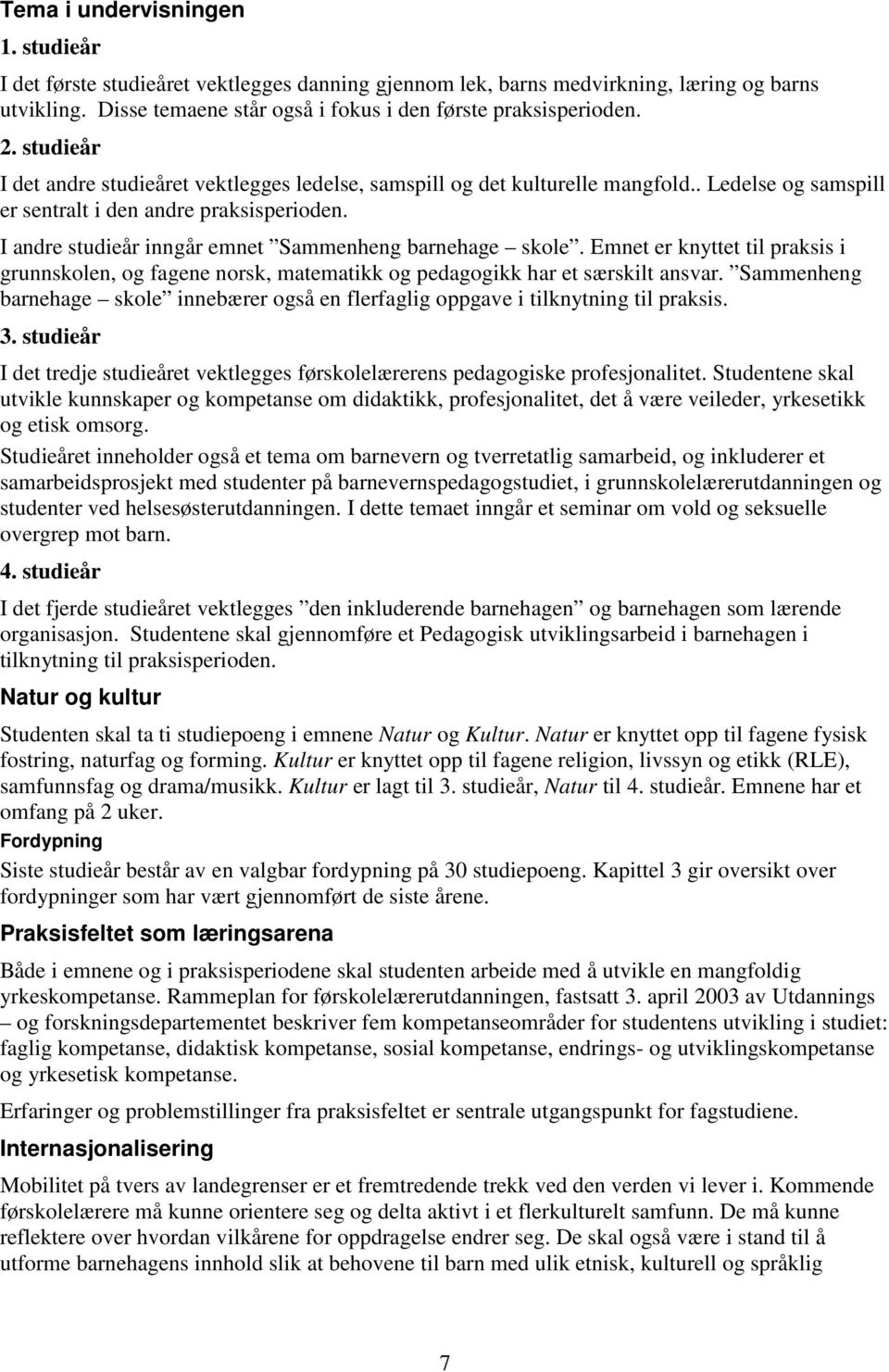 I andre studieår inngår emnet Sammenheng barnehage skole. Emnet er knyttet til praksis i grunnskolen, og fagene norsk, matematikk og pedagogikk har et særskilt ansvar.