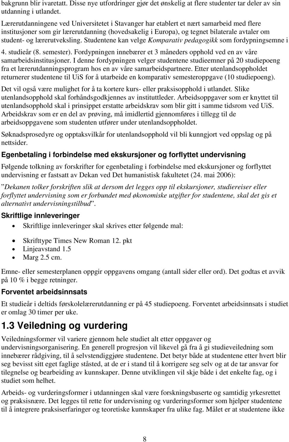 lærerutveksling. Studentene kan velge Komparativ pedagogikk som fordypningsemne i 4. studieår (8. semester). Fordypningen innebærer et 3 måneders opphold ved en av våre samarbeidsinstitusjoner.