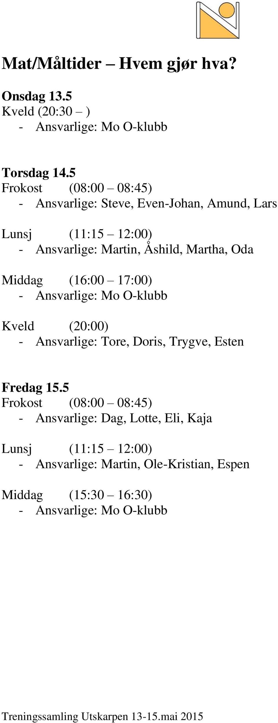 Martha, Oda Middag (16:00 17:00) - Ansvarlige: Mo O-klubb Kveld (20:00) - Ansvarlige: Tore, Doris, Trygve, Esten Fredag 15.