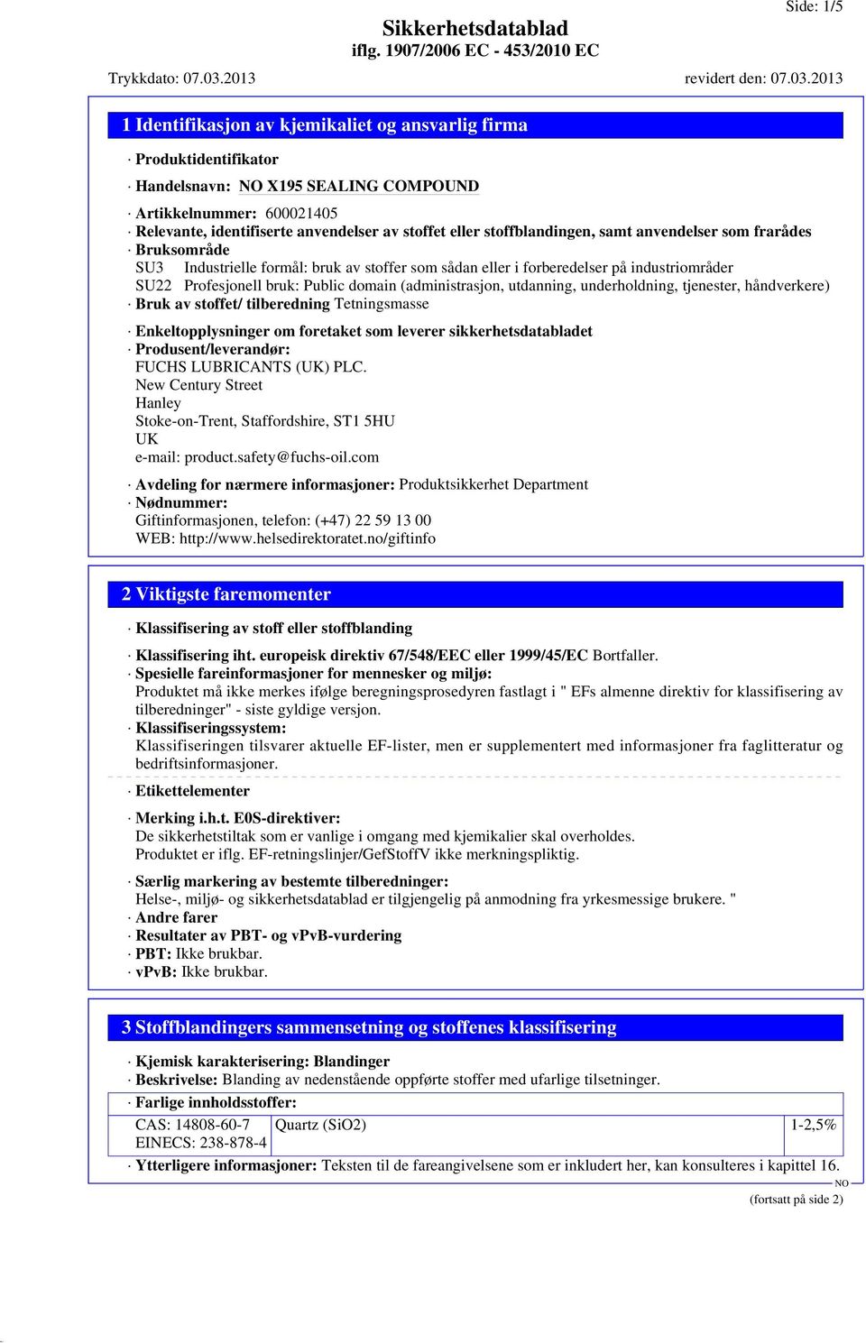 (administrasjon, utdanning, underholdning, tjenester, håndverkere) Bruk av stoffet/ tilberedning Tetningsmasse Enkeltopplysninger om foretaket som leverer sikkerhetsdatabladet Produsent/leverandør: