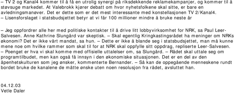 Lisensforslaget i statsbudsjettet betyr at vi får 100 millioner mindre å bruke neste år Jeg oppfordrer alle her med politiske kontakter til å drive litt lobbyvirksomhet for NRK, sa Paul Leer-