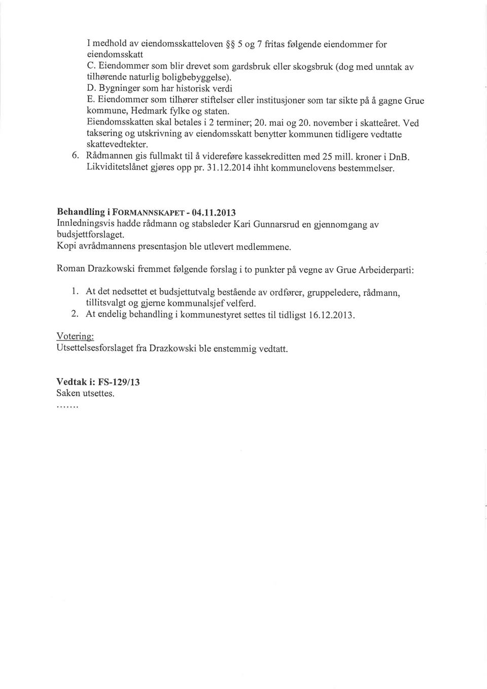 Eiendommer som tilhører stiftelser eller institusjoner som tar sikte på å gagne Grue kommune, Hedmark fylke og staten. Eiendomsskatten skal betales i 2 terminer;20. mai og20. november i skatteåret.