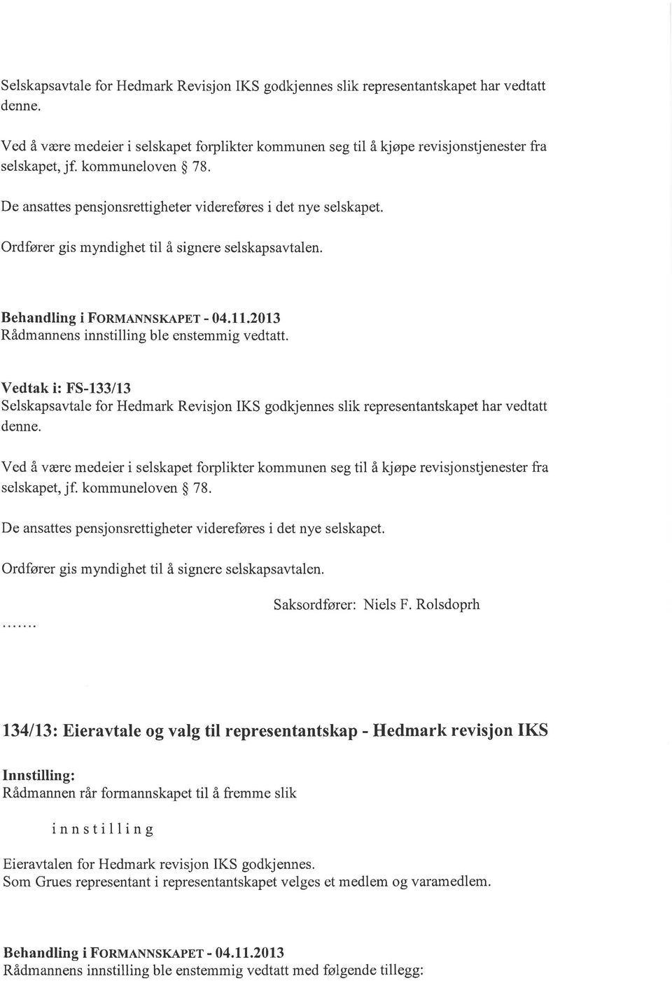 2013 Vedtak i: FS-133/13 Selskapsavtale for Hedmark Revisjon IKS godkjennes slik representantskapet har vedtatt denne.