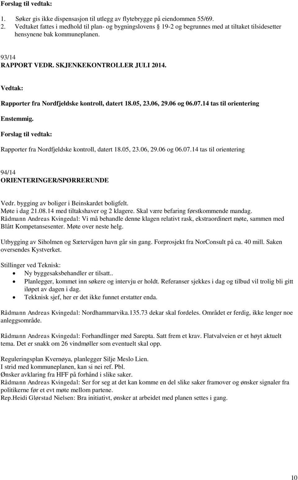 Rapporter fra Nordfjeldske kontroll, datert 18.05, 23.06, 29.06 og 06.07.14 tas til orientering Rapporter fra Nordfjeldske kontroll, datert 18.05, 23.06, 29.06 og 06.07.14 tas til orientering 94/14 ORIENTERINGER/SPØRRERUNDE Vedr.