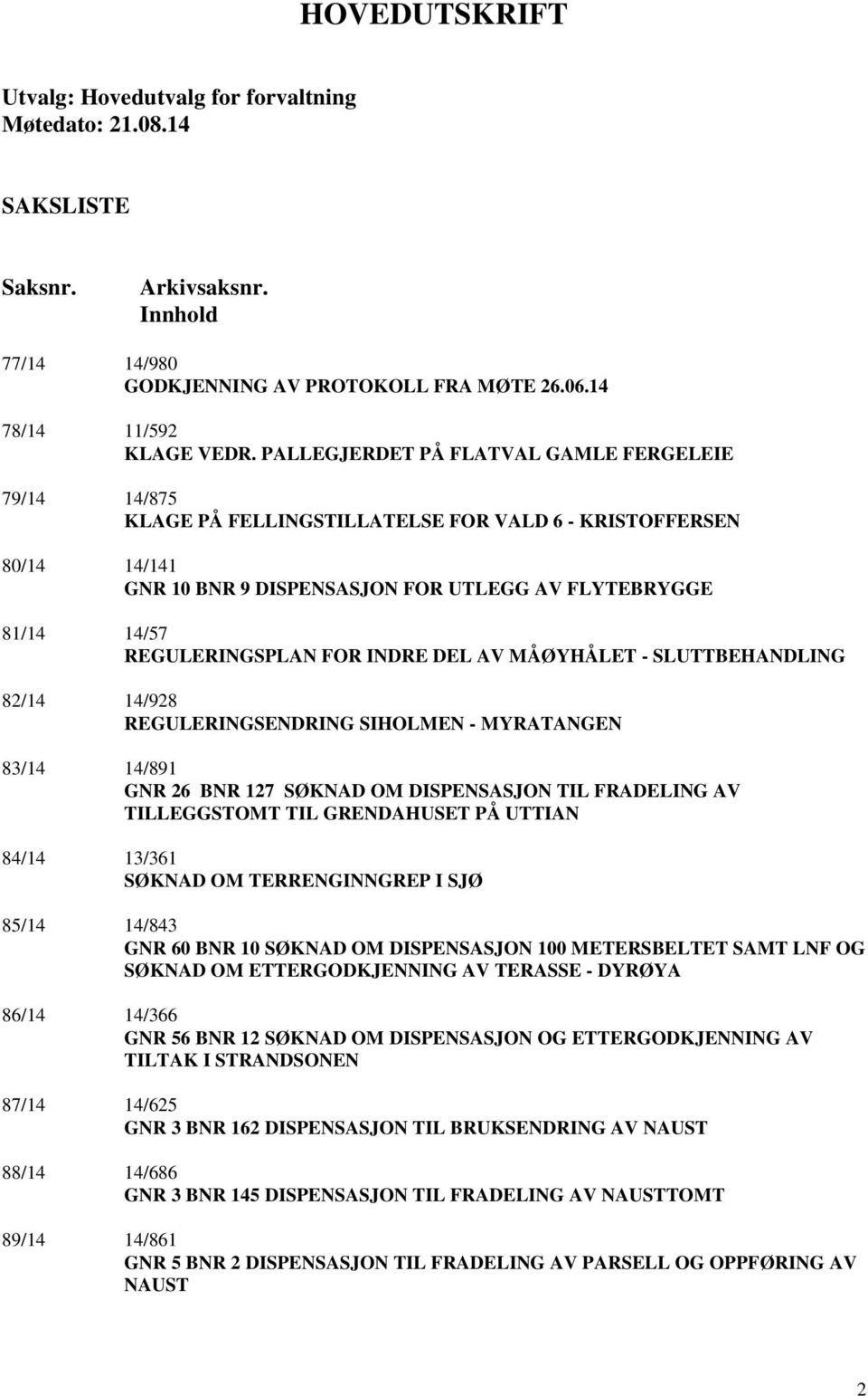 REGULERINGSPLAN FOR INDRE DEL AV MÅØYHÅLET - SLUTTBEHANDLING 82/14 14/928 REGULERINGSENDRING SIHOLMEN - MYRATANGEN 83/14 14/891 GNR 26 BNR 127 SØKNAD OM DISPENSASJON TIL FRADELING AV TILLEGGSTOMT TIL