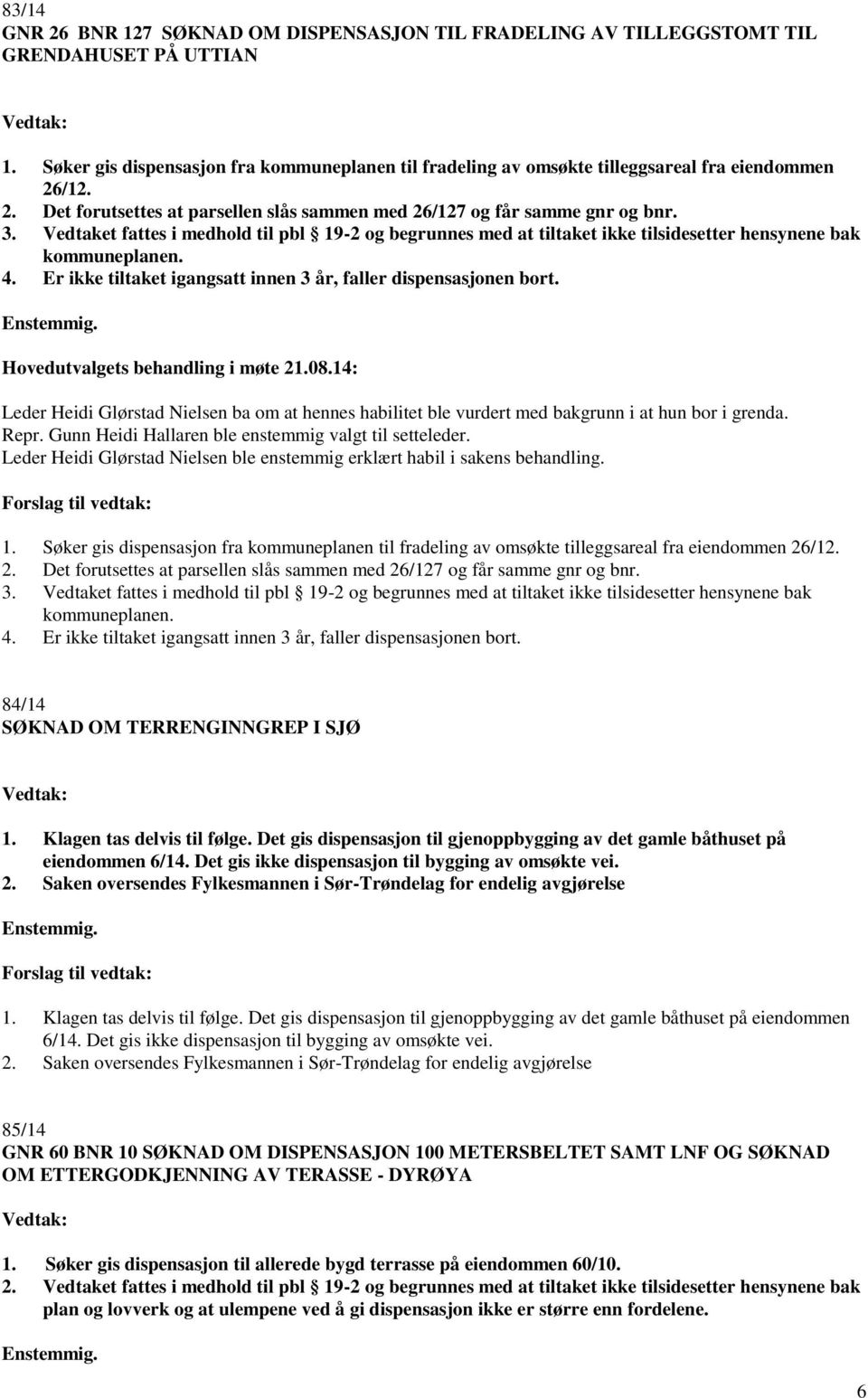 Vedtaket fattes i medhold til pbl 19-2 og begrunnes med at tiltaket ikke tilsidesetter hensynene bak kommuneplanen. Hovedutvalgets behandling i møte 21.08.