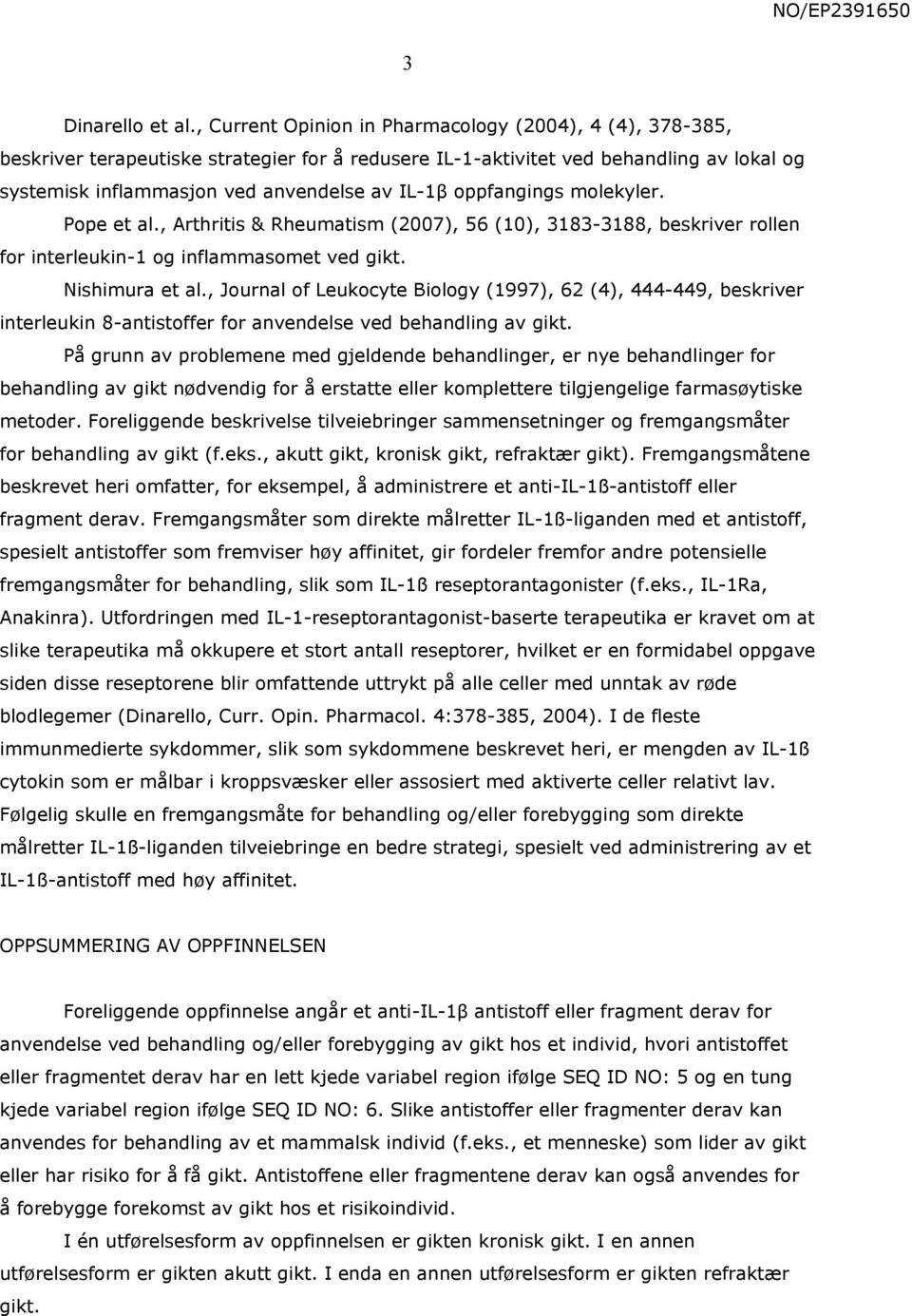 oppfangings molekyler. Pope et al., Arthritis & Rheumatism (2007), 56 (10), 3183-3188, beskriver rollen for interleukin-1 og inflammasomet ved gikt. Nishimura et al.