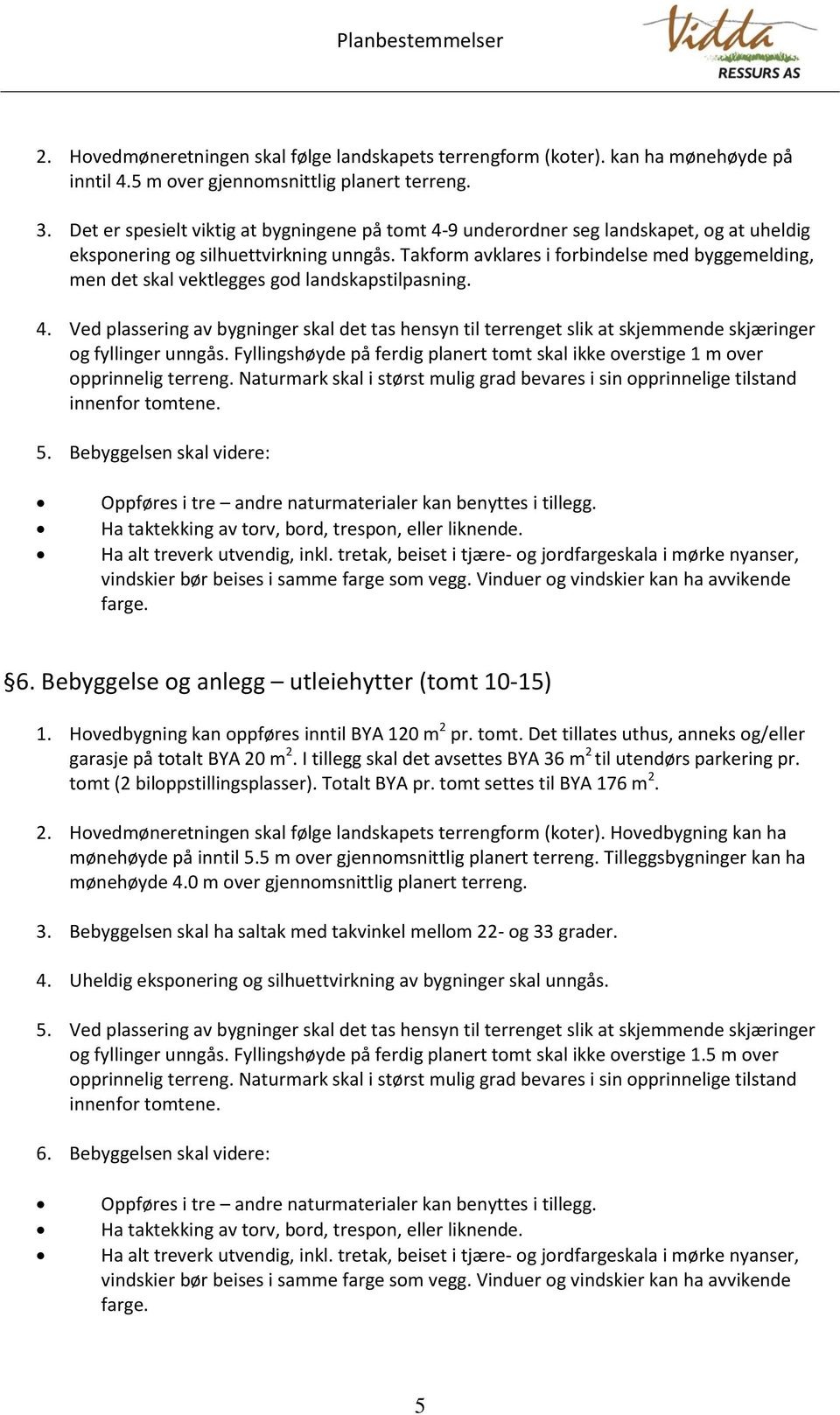 Takform avklares i forbindelse med byggemelding, men det skal vektlegges god landskapstilpasning. 4.