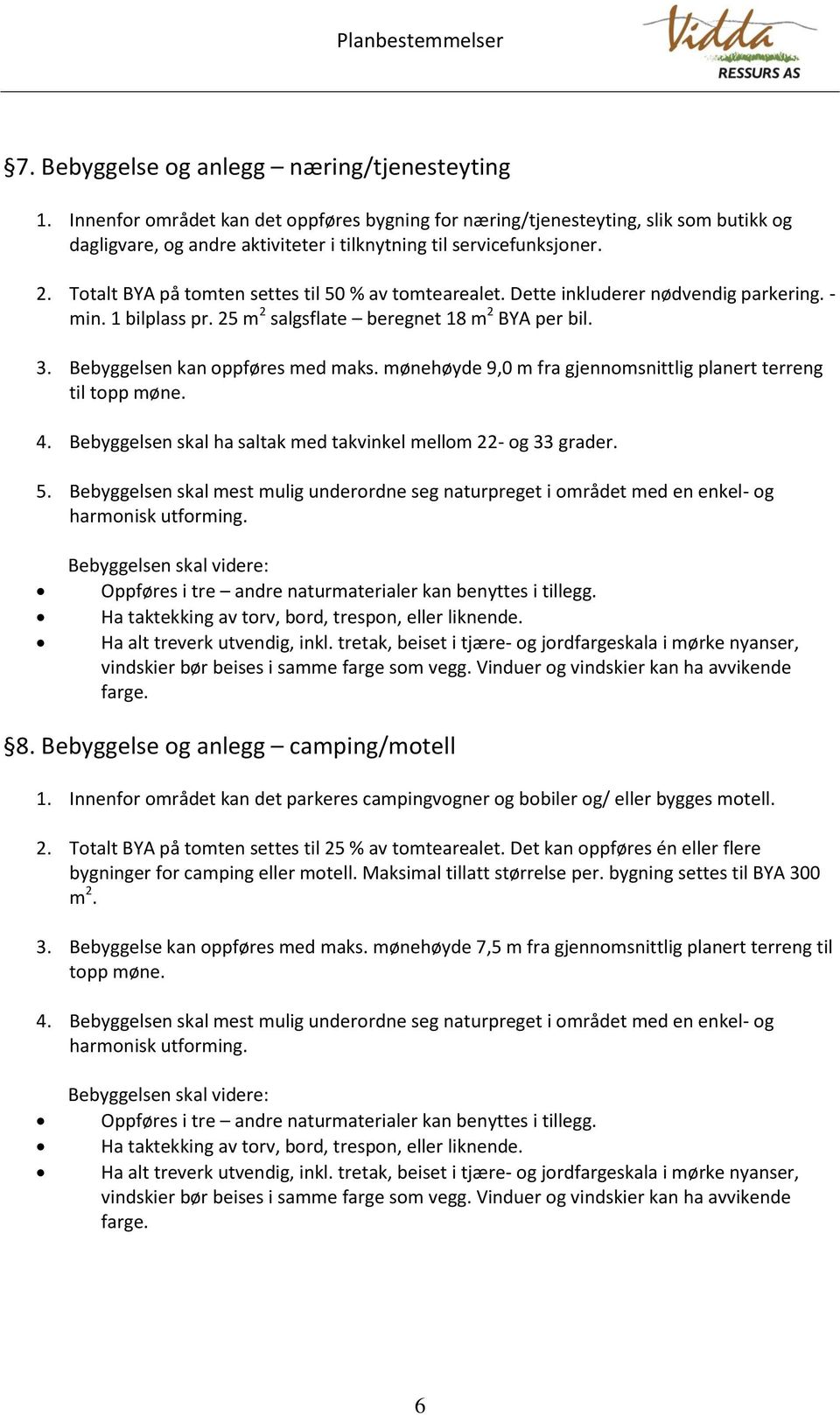 Totalt BYA på tomten settes til 50 % av tomtearealet. Dette inkluderer nødvendig parkering. - min. 1 bilplass pr. 25 m 2 salgsflate beregnet 18 m 2 BYA per bil. 3. Bebyggelsen kan oppføres med maks.