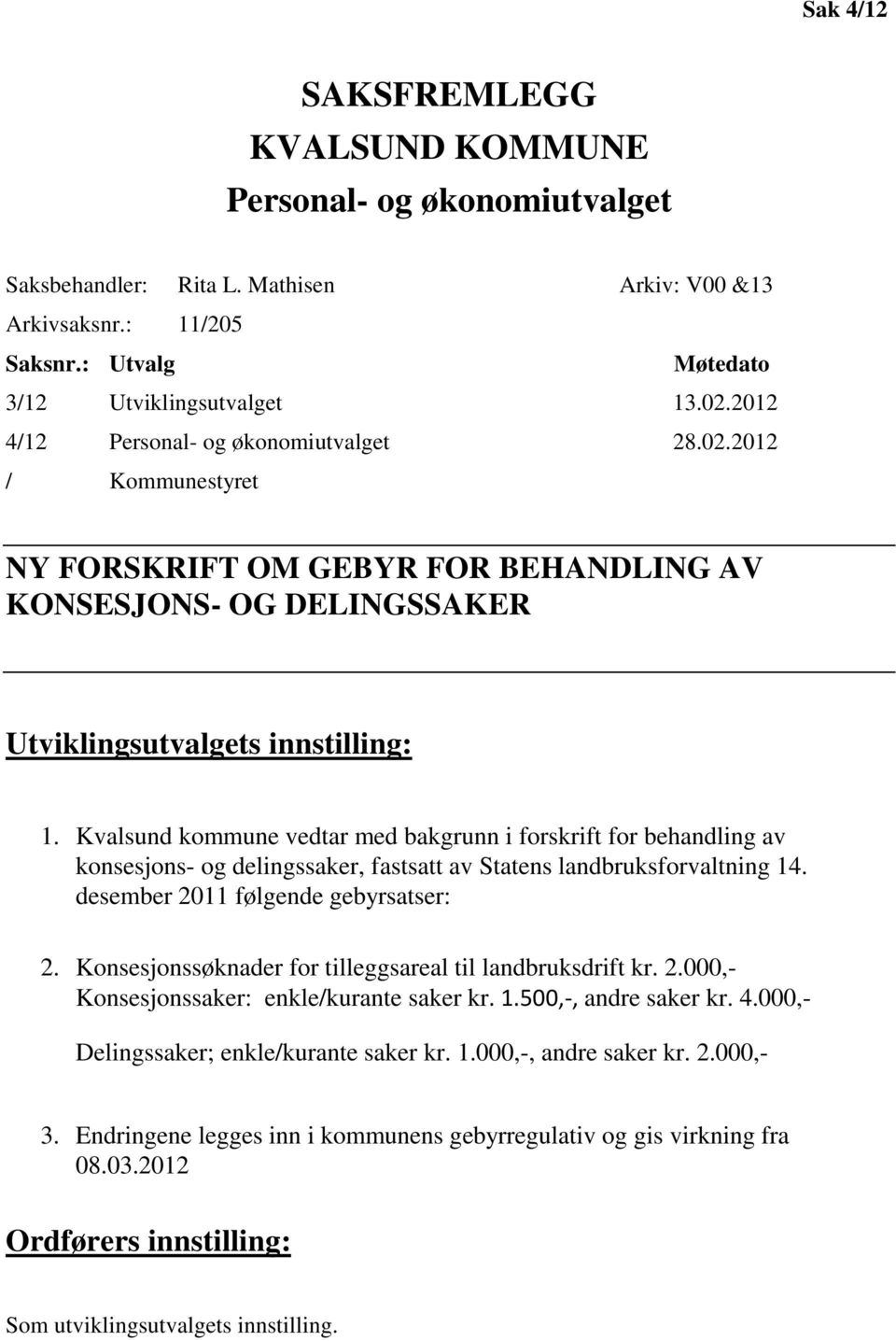 Kvalsund kommune vedtar med bakgrunn i forskrift for behandling av konsesjons- og delingssaker, fastsatt av Statens landbruksforvaltning 14. desember 2011 følgende gebyrsatser: 2.