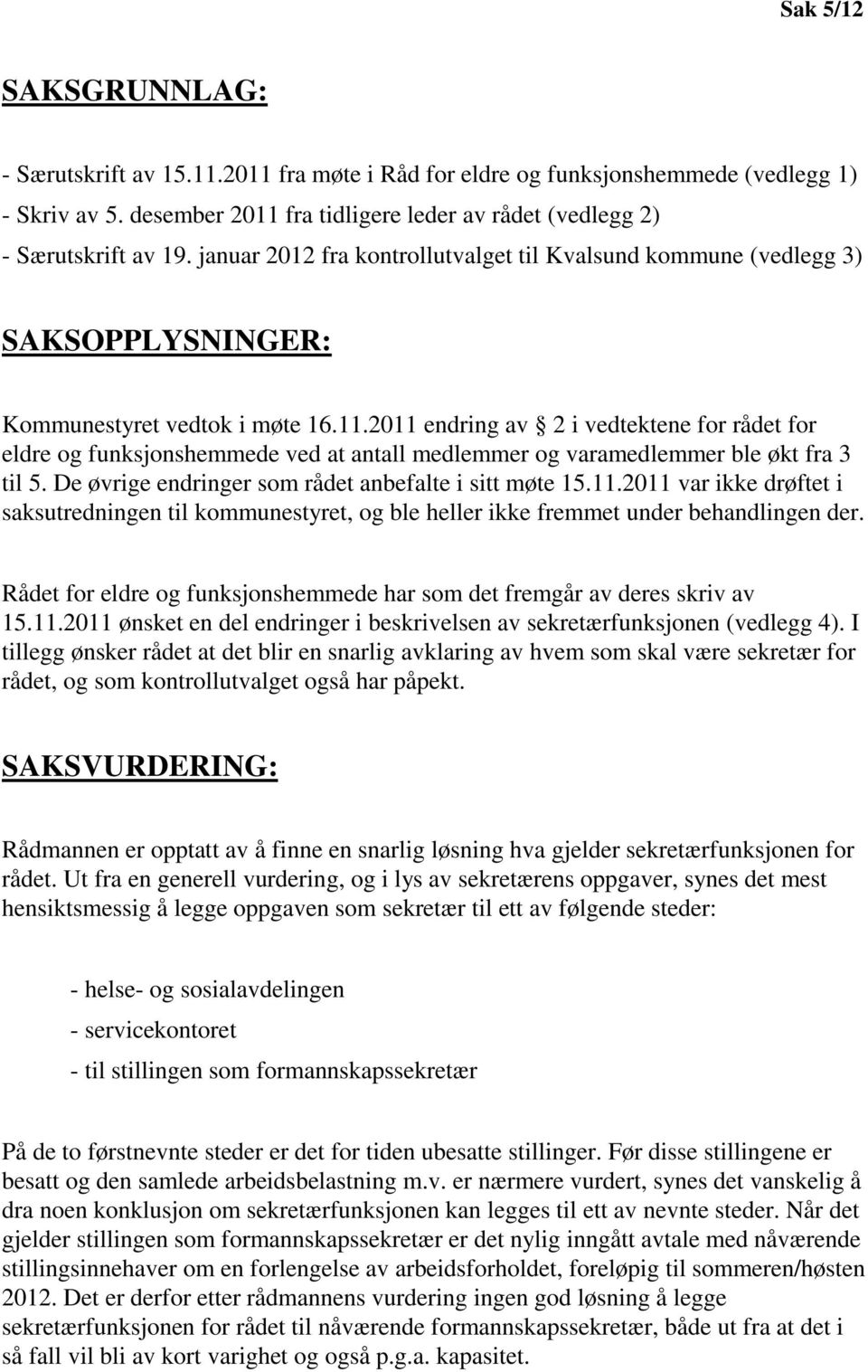 2011 endring av 2 i vedtektene for rådet for eldre og funksjonshemmede ved at antall medlemmer og varamedlemmer ble økt fra 3 til 5. De øvrige endringer som rådet anbefalte i sitt møte 15.11.2011 var ikke drøftet i saksutredningen til kommunestyret, og ble heller ikke fremmet under behandlingen der.