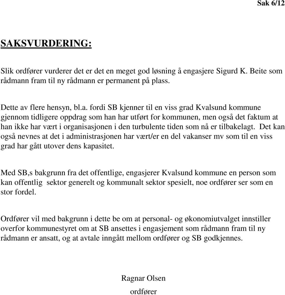 tilbakelagt. Det kan også nevnes at det i administrasjonen har vært/er en del vakanser mv som til en viss grad har gått utover dens kapasitet.