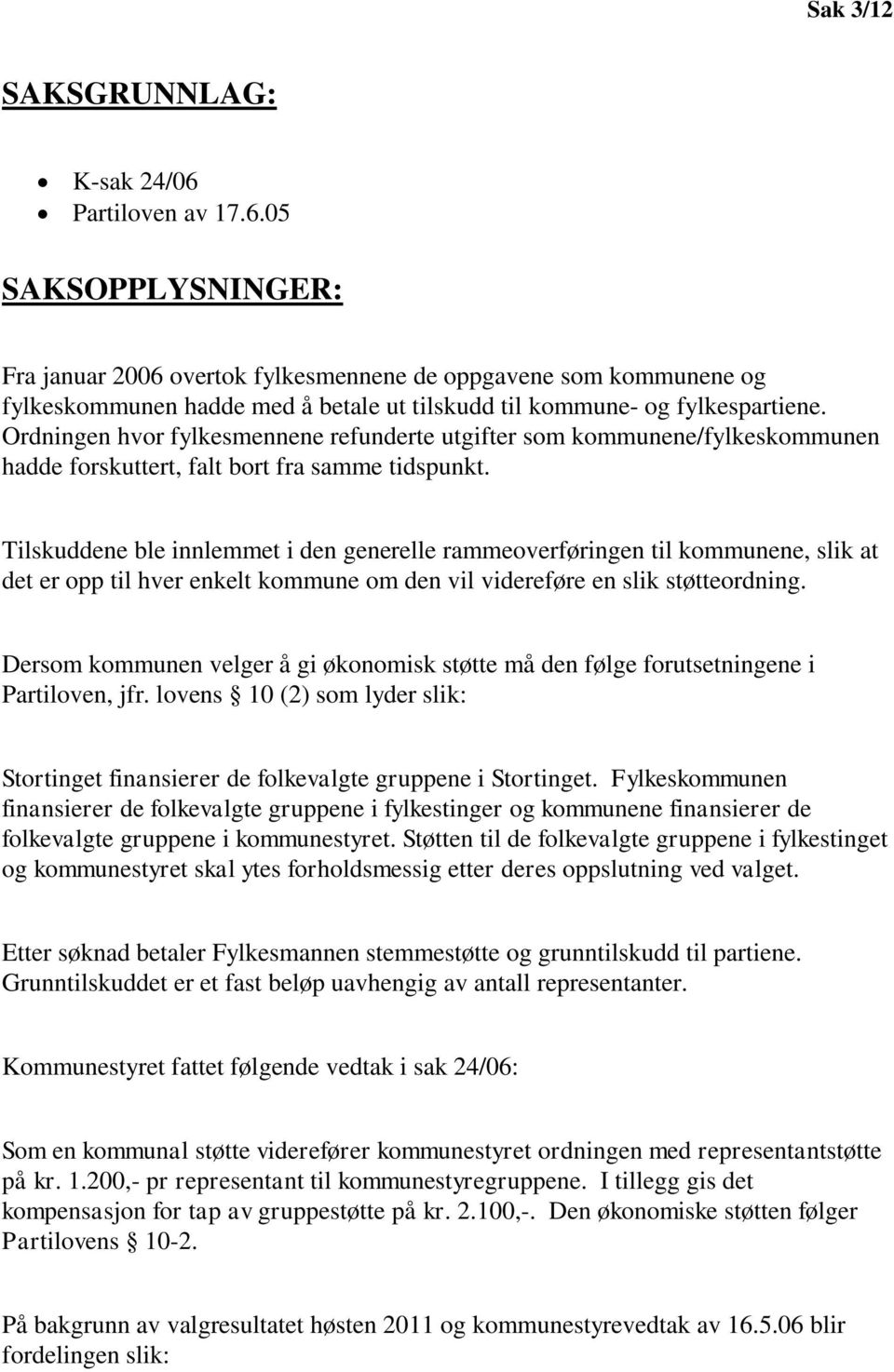 Ordningen hvor fylkesmennene refunderte utgifter som kommunene/fylkeskommunen hadde forskuttert, falt bort fra samme tidspunkt.