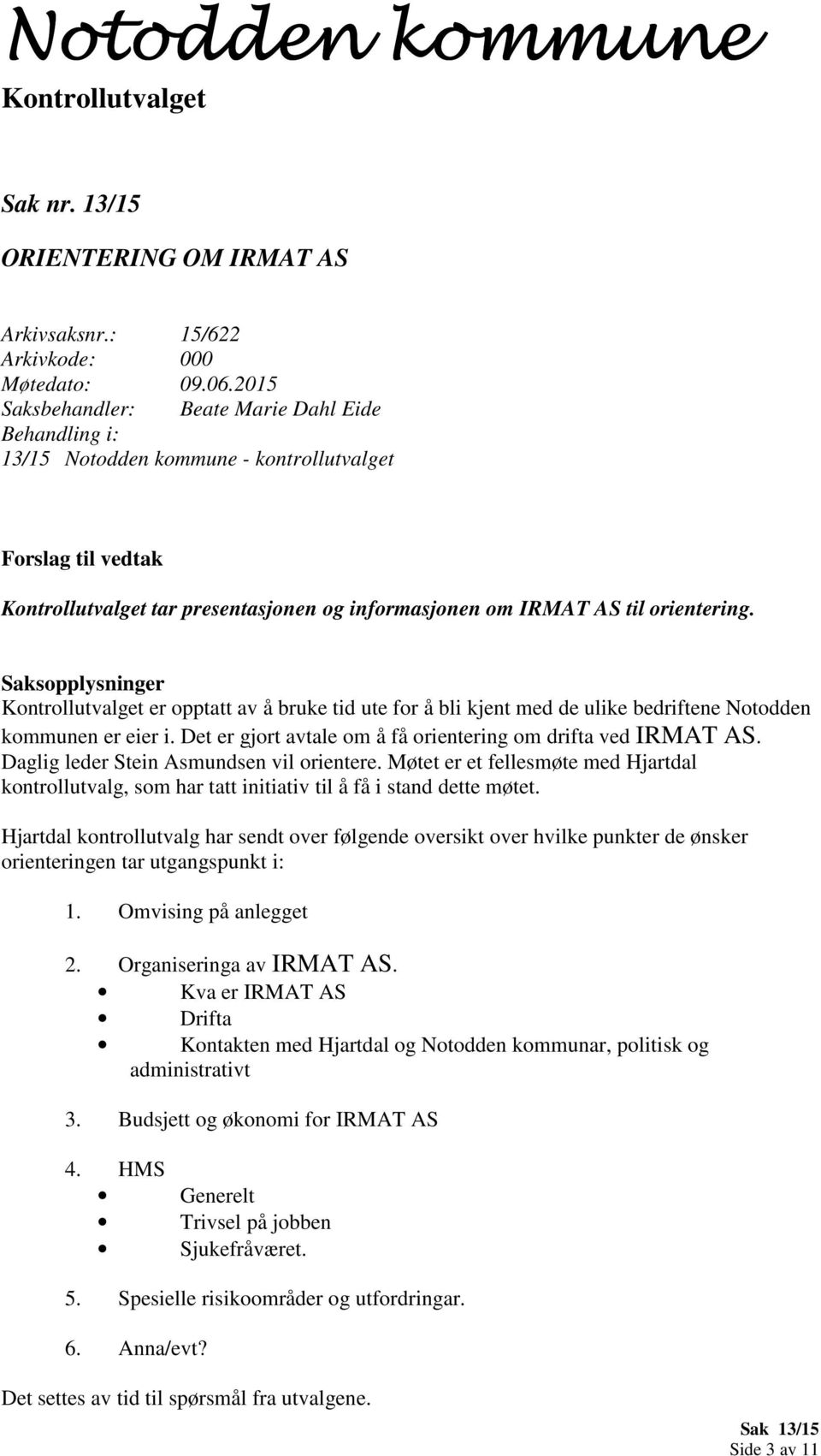 Saksopplysninger er opptatt av å bruke tid ute for å bli kjent med de ulike bedriftene Notodden kommunen er eier i. Det er gjort avtale om å få orientering om drifta ved IRMAT AS.