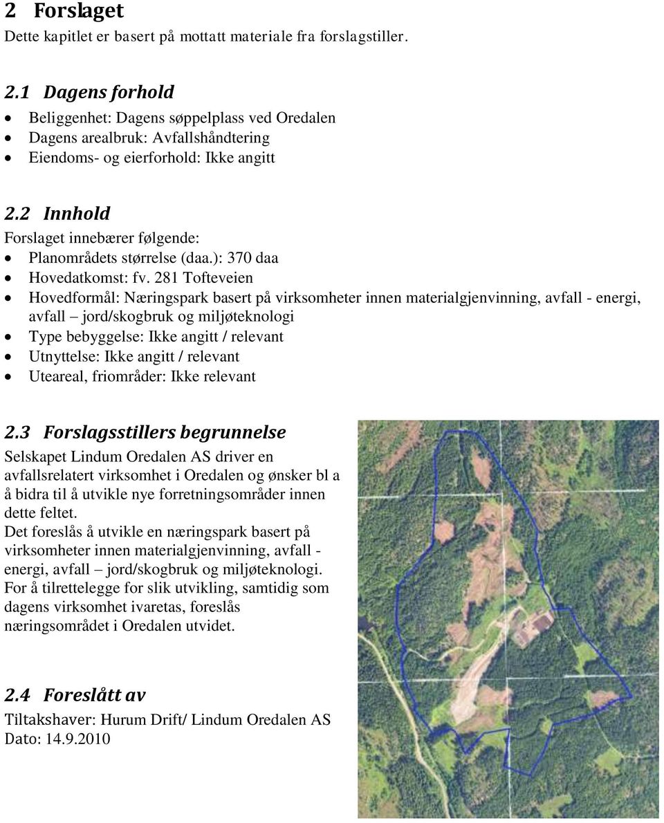 2 Innhold Forslaget innebærer følgende: Planområdets størrelse (daa.): 370 daa Hovedatkomst: fv.